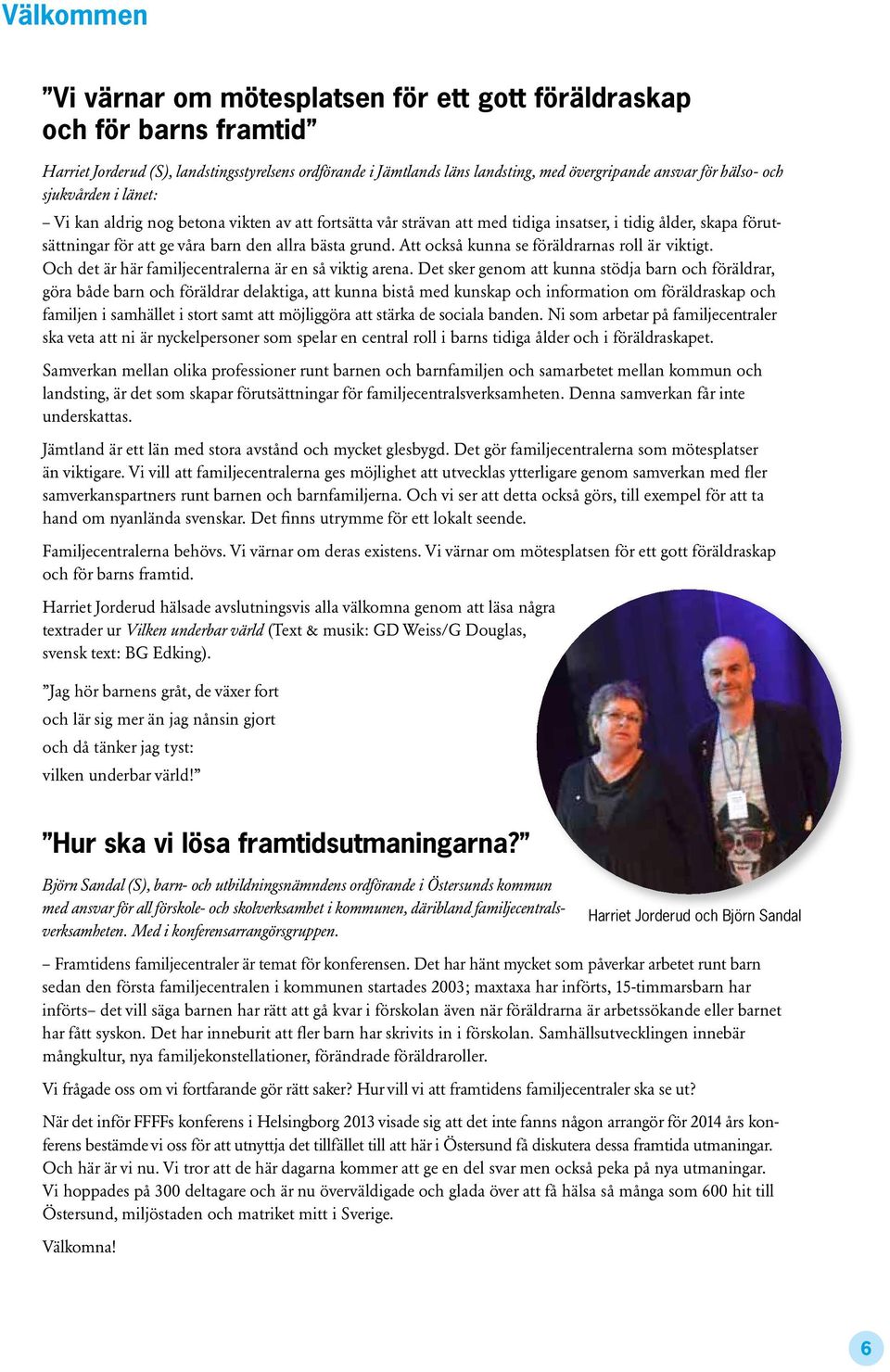 Att också kunna se föräldrarnas roll är viktigt.. Och det är här familjecentralerna är en så viktig arena.