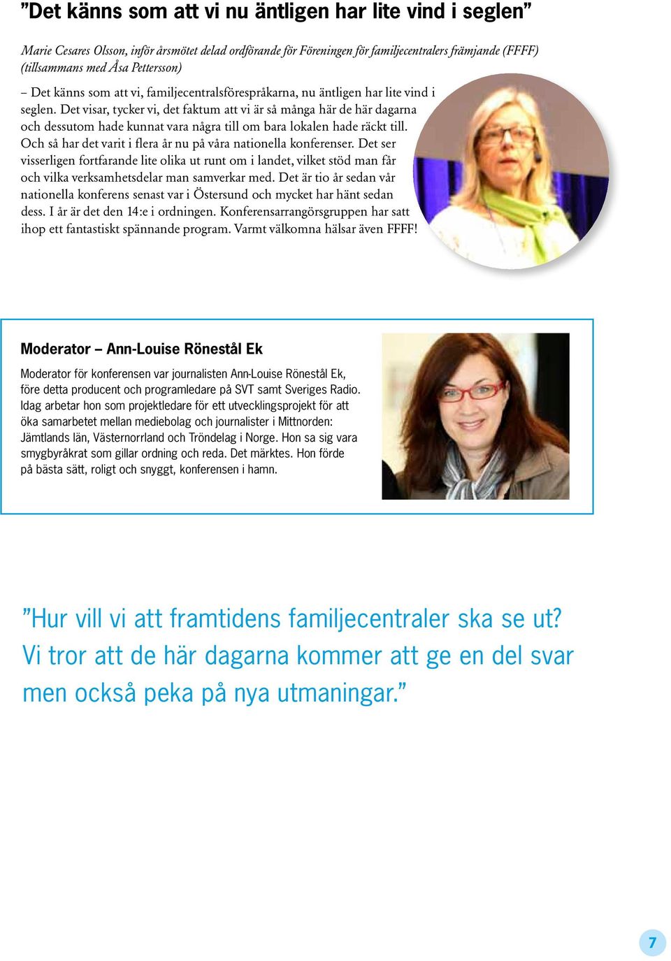Det visar, tycker vi, det faktum att vi är så många här de här dagarna och dessutom hade kunnat vara några till om bara lokalen hade räckt till.