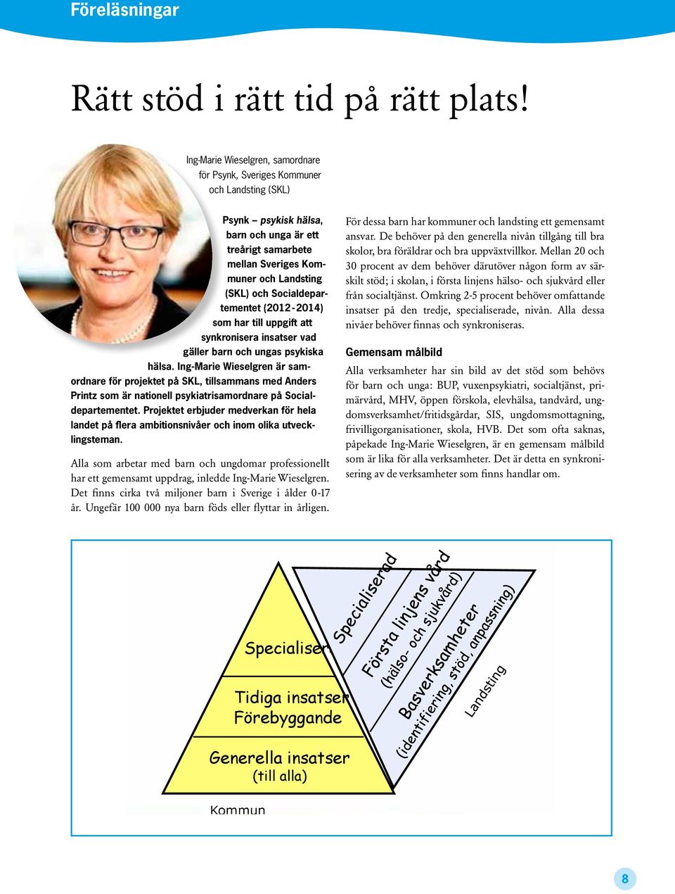 Socialdepartementet (2012-2014) som har till uppgift att synkronisera insatser vad gäller barn och ungas psykiska hälsa.