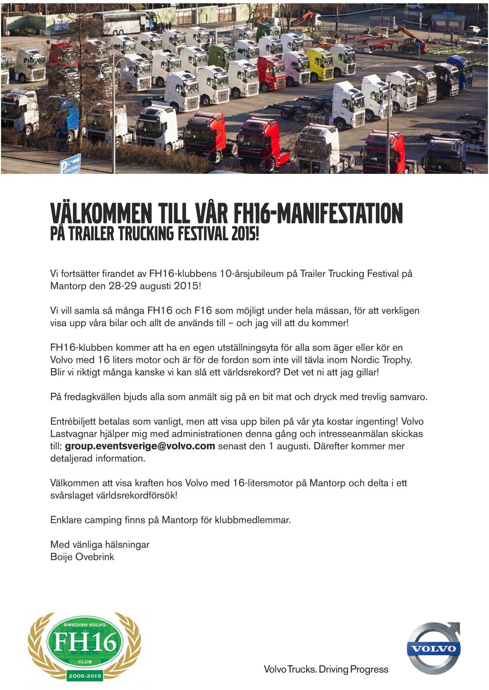FH16-klubben kommer att ha en egen utställningsyta för alla som äger eller kör en Volvo med 16 liters motor och är för de fordon som inte vill tävla inom Nordic Trophy.