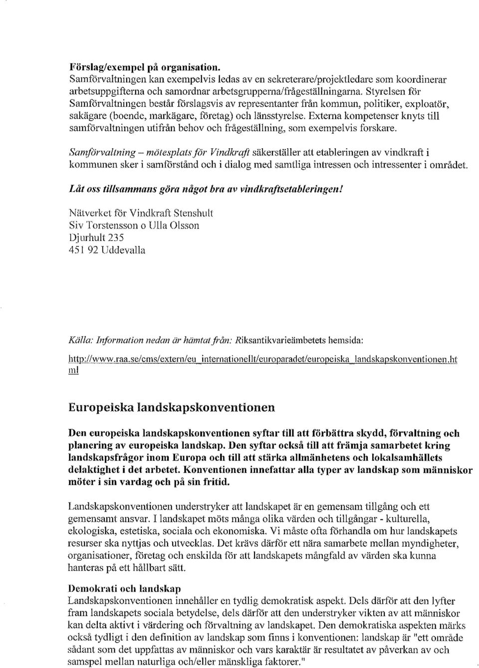 Externa kompetenser knyts till samförvaltningen utifrån behov och frågeställning, som exempelvis forskare. San?