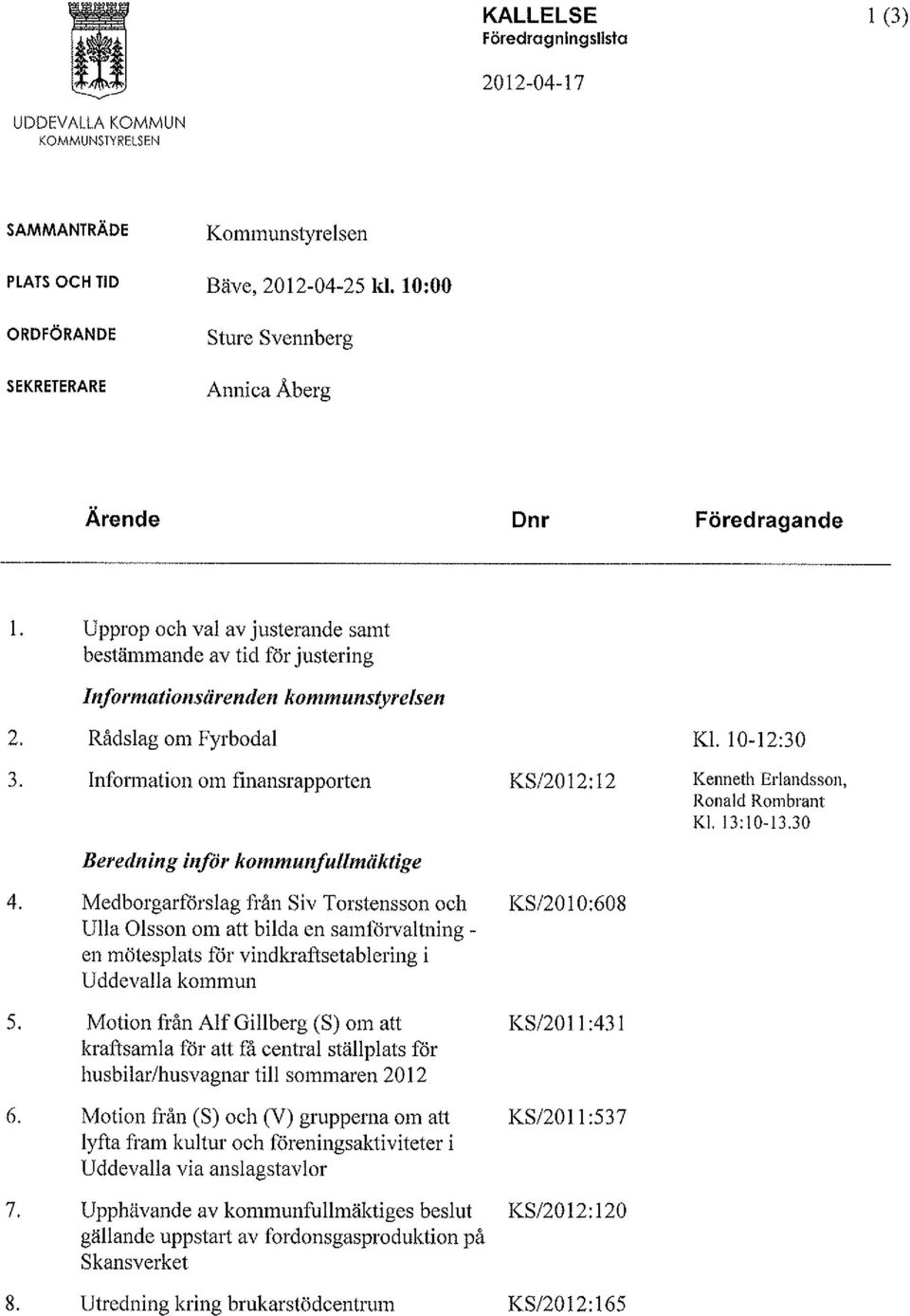 Rådslag om Fyrbodal 3. Information om finansrapporten Beredning inför kommunfullmäktige 4.