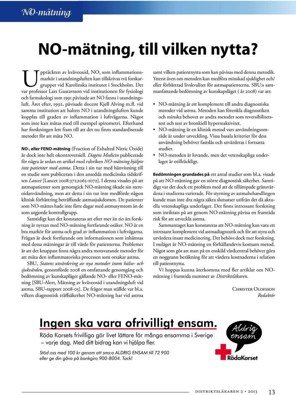 vid samma institution att halten NO i utandningsluften kunde kopplas till graden av inflammation i luftvägarna. Något som inte kan mätas med till exempel spirometri.