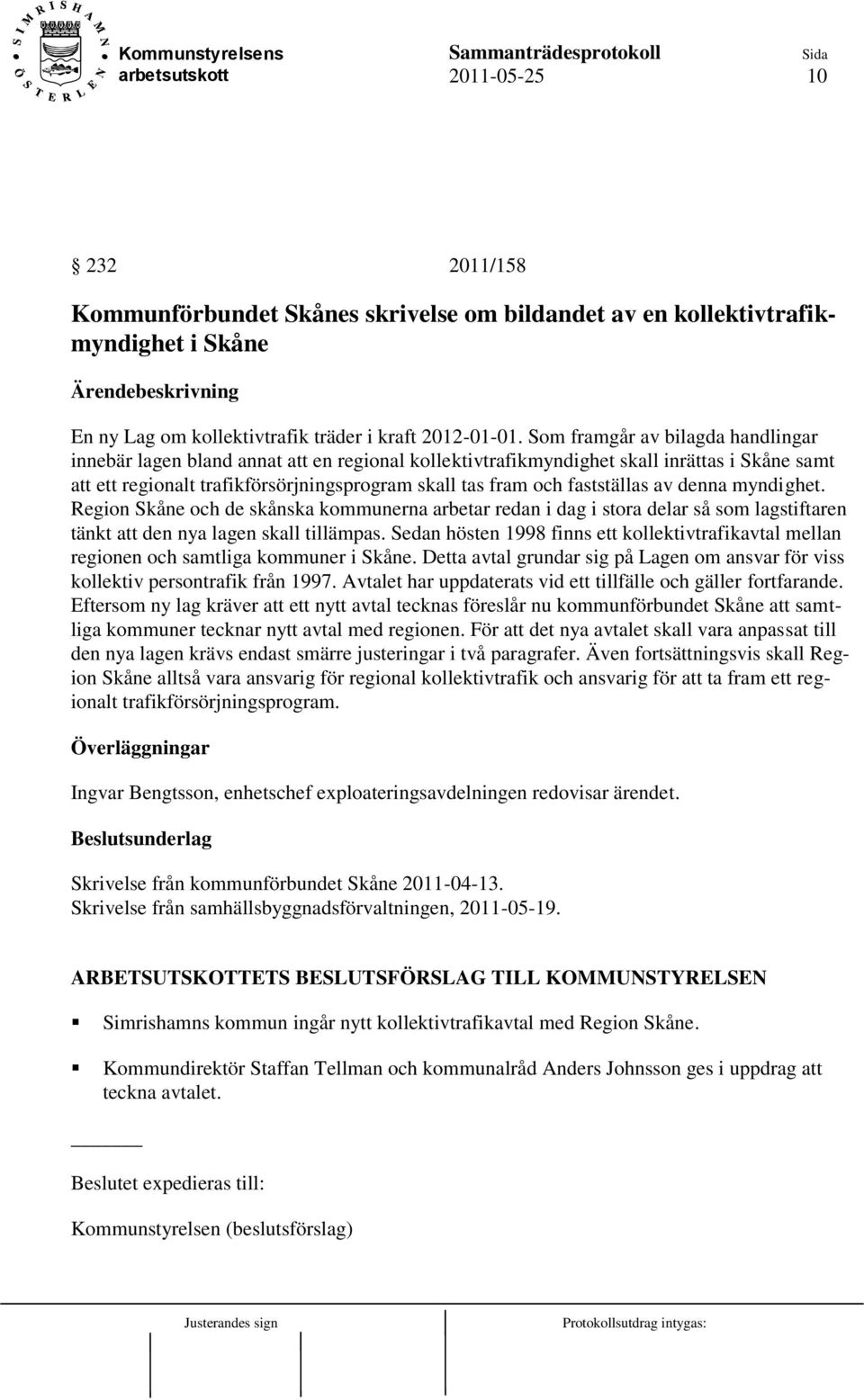 fastställas av denna myndighet. Region Skåne och de skånska kommunerna arbetar redan i dag i stora delar så som lagstiftaren tänkt att den nya lagen skall tillämpas.