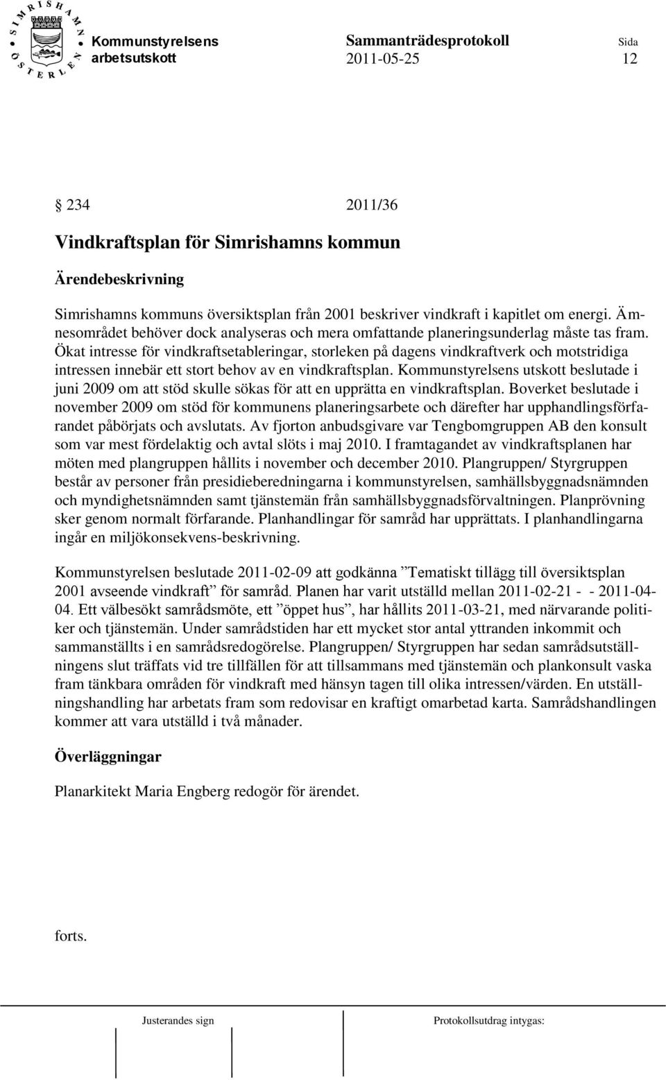 Ökat intresse för vindkraftsetableringar, storleken på dagens vindkraftverk och motstridiga intressen innebär ett stort behov av en vindkraftsplan.