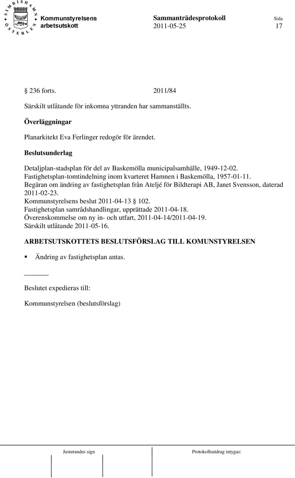 Begäran om ändring av fastighetsplan från Ateljé för Bildterapi AB, Janet Svensson, daterad 2011-02-23. Kommunstyrelsens beslut 2011-04-13 102.