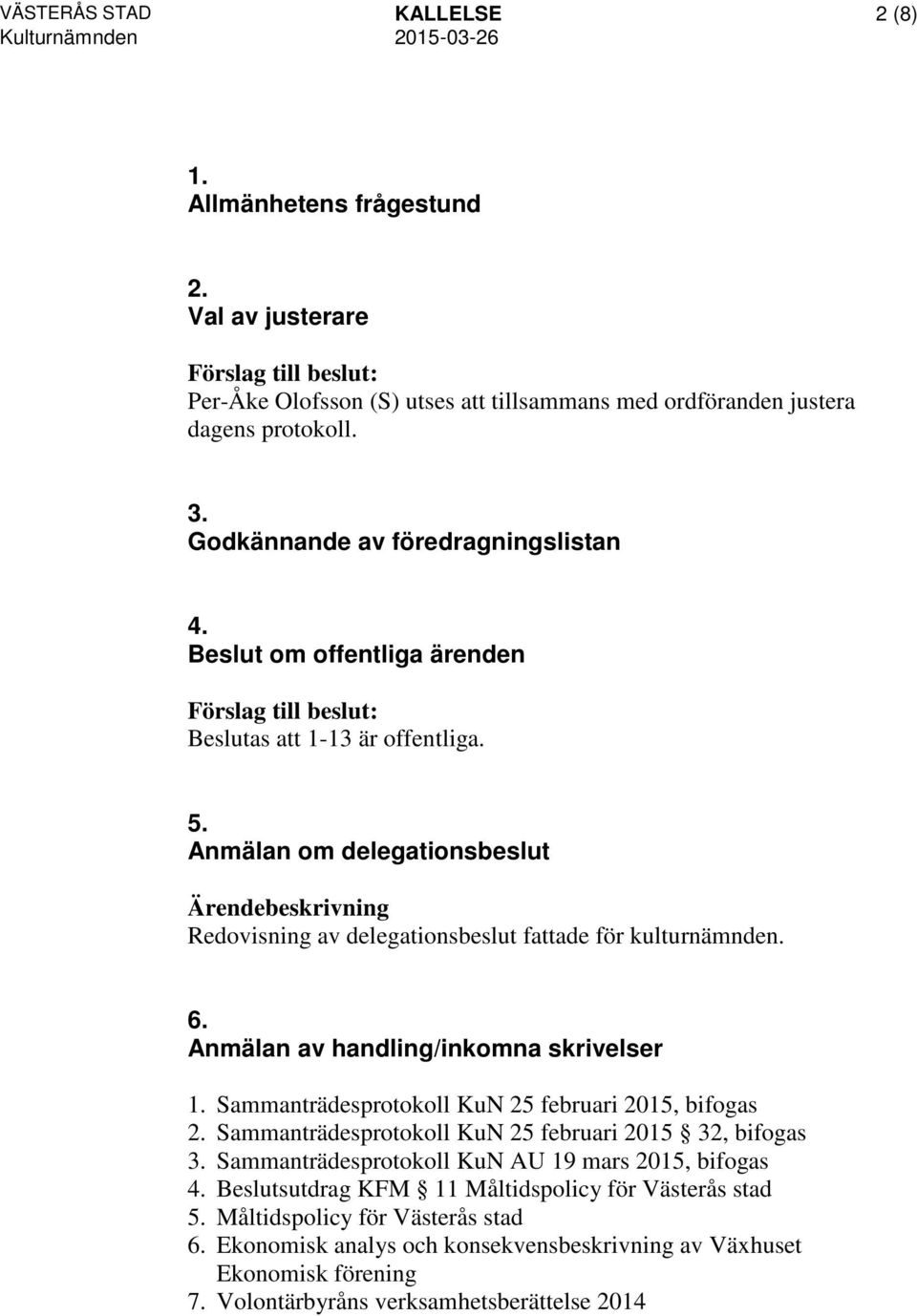 Anmälan av handling/inkomna skrivelser 1. Sammanträdesprotokoll KuN 25 februari 2015, bifogas 2. Sammanträdesprotokoll KuN 25 februari 2015 32, bifogas 3.