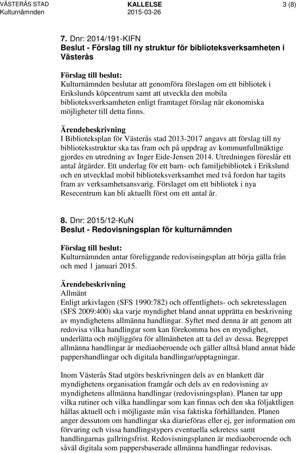 den mobila biblioteksverksamheten enligt framtaget förslag när ekonomiska möjligheter till detta finns.