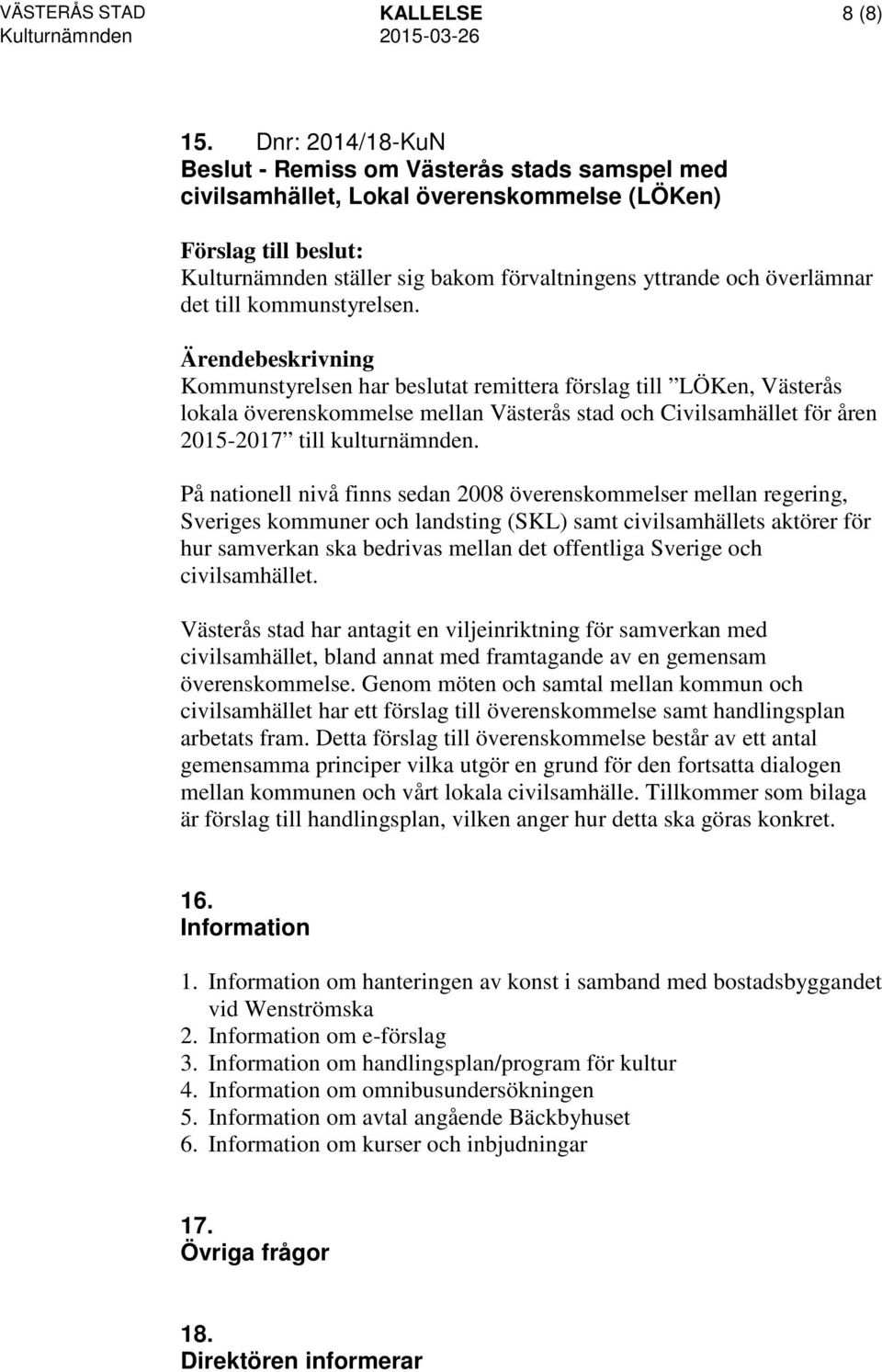 kommunstyrelsen. Kommunstyrelsen har beslutat remittera förslag till LÖKen, Västerås lokala överenskommelse mellan Västerås stad och Civilsamhället för åren 2015-2017 till kulturnämnden.