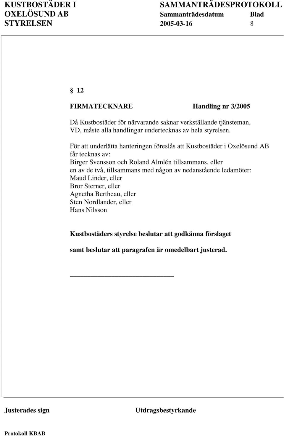 För att underlätta hanteringen föreslås att Kustbostäder i Oxelösund AB får tecknas av: Birger Svensson och Roland Almlén tillsammans, eller en av