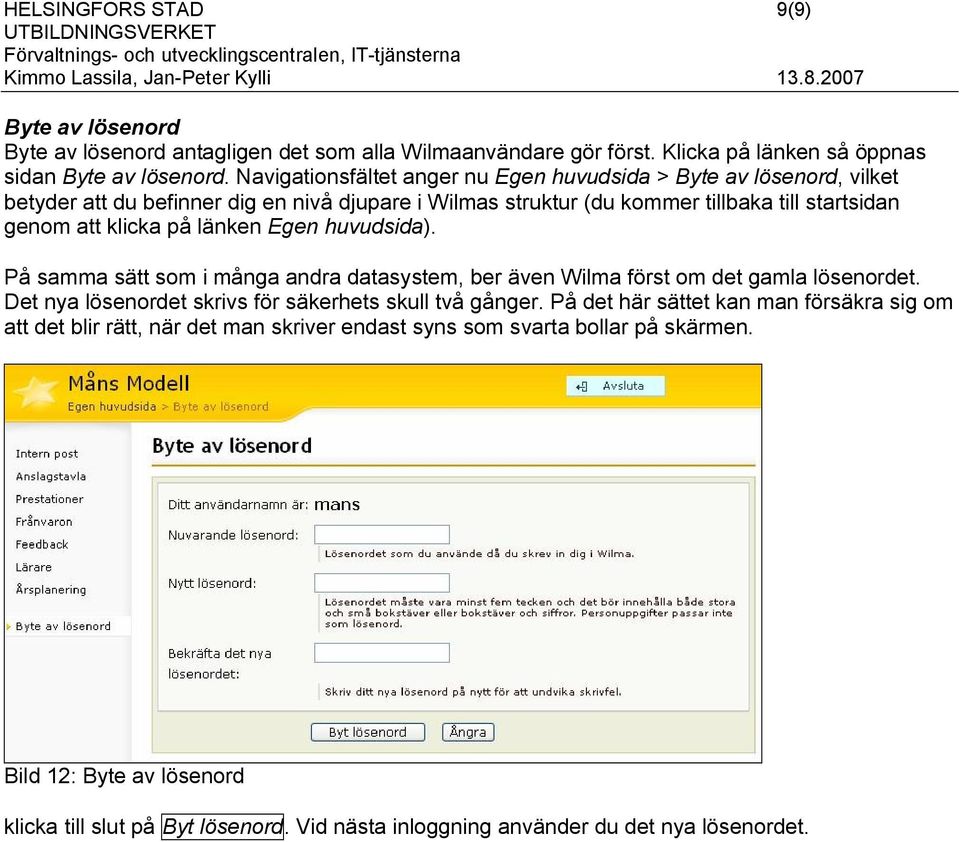 länken Egen huvudsida). På samma sätt som i många andra datasystem, ber även Wilma först om det gamla lösenordet. Det nya lösenordet skrivs för säkerhets skull två gånger.