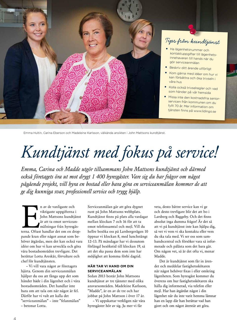 Mer information om tjänsten finns på www.lidingo.se Emma Hultin, Carina Eberson och Madeleine Karlsson, välkända ansikten i John Mattsons kundtjänst. Kundtjänst med fokus på service!