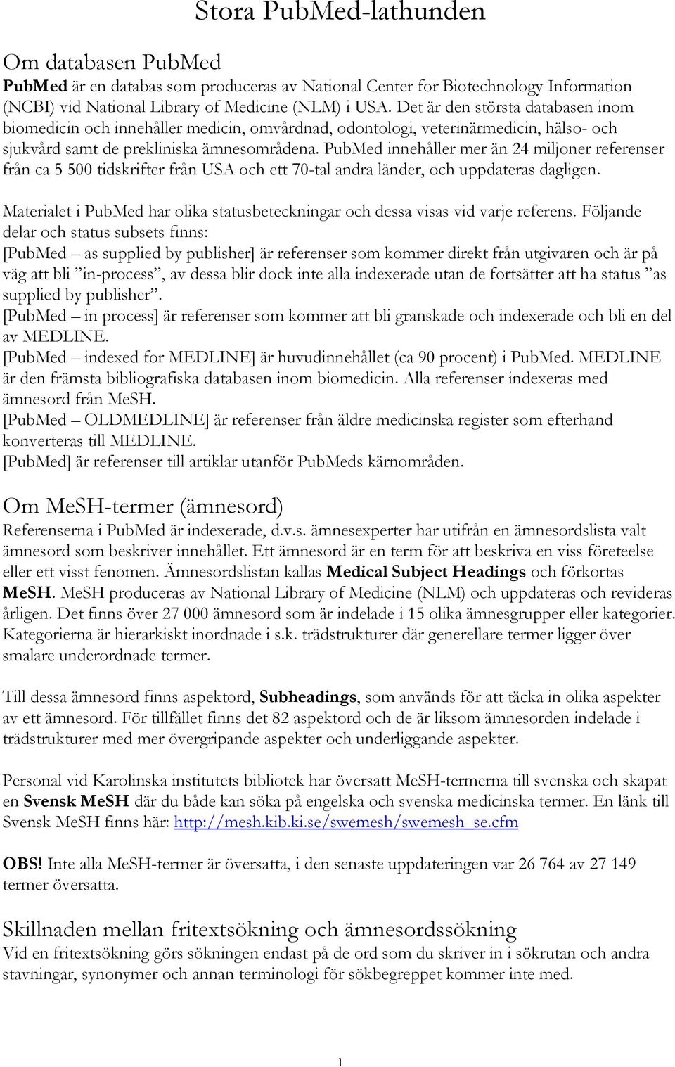 PubMed innehåller mer än 24 miljoner referenser från ca 5 500 tidskrifter från USA och ett 70-tal andra länder, och uppdateras dagligen.