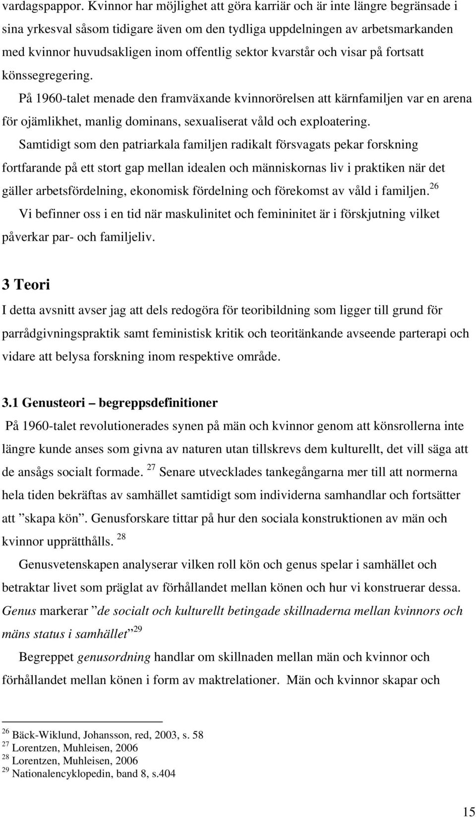 kvarstår och visar på fortsatt könssegregering. På 1960-talet menade den framväxande kvinnorörelsen att kärnfamiljen var en arena för ojämlikhet, manlig dominans, sexualiserat våld och exploatering.