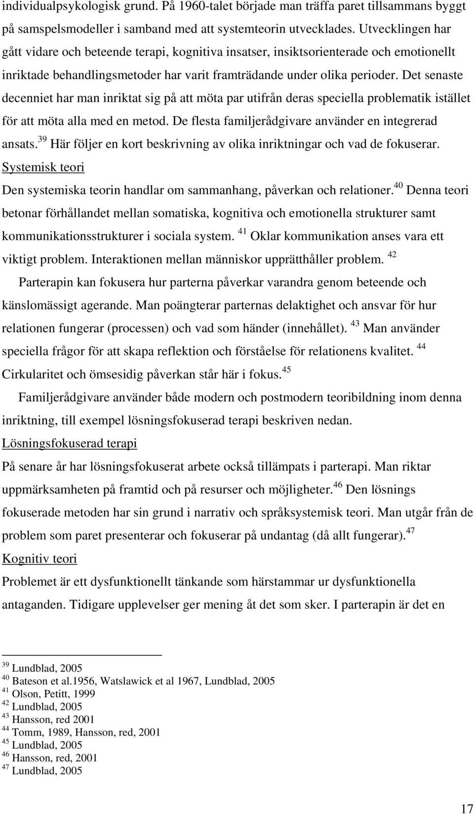 Det senaste decenniet har man inriktat sig på att möta par utifrån deras speciella problematik istället för att möta alla med en metod. De flesta familjerådgivare använder en integrerad ansats.