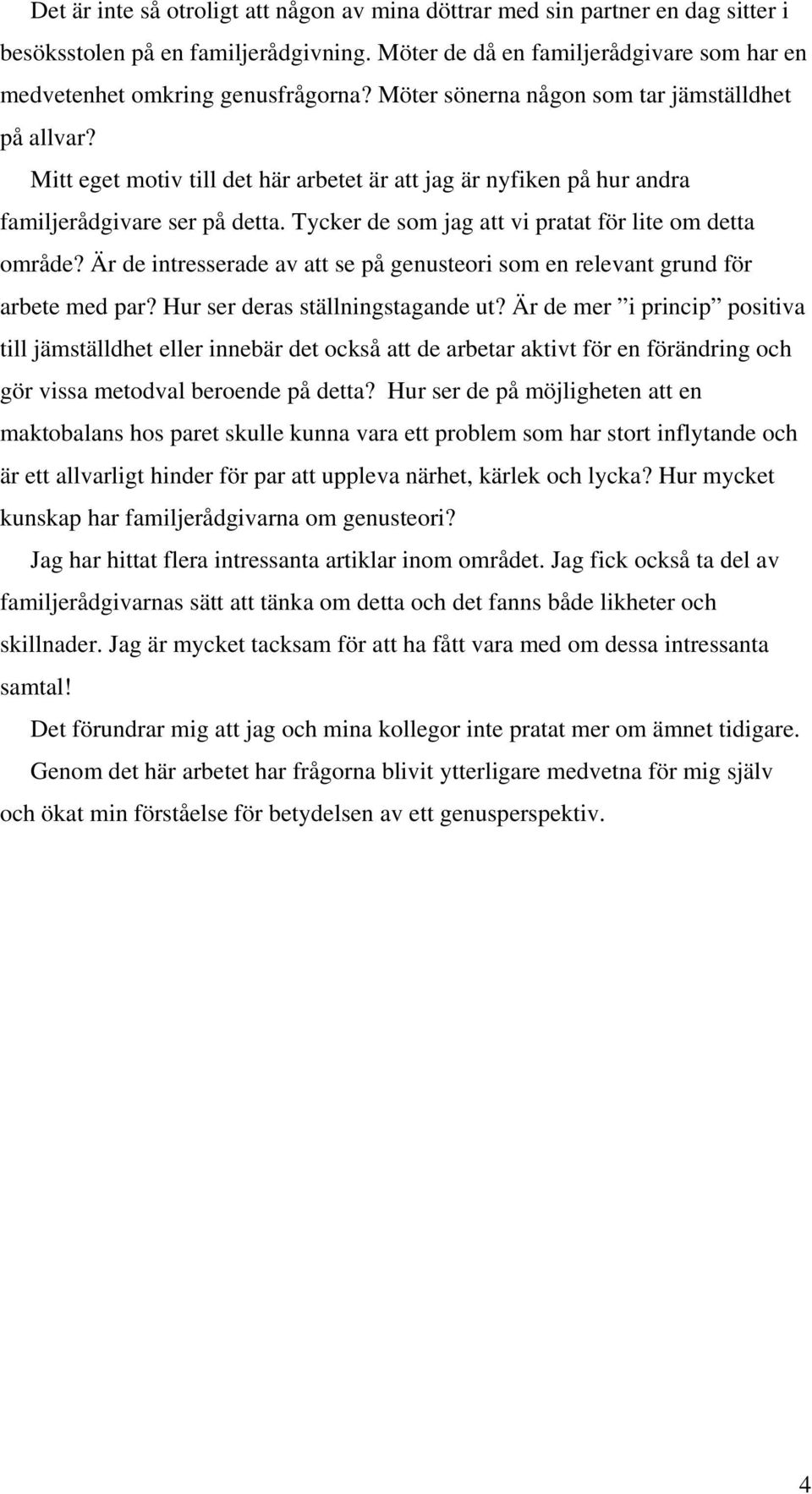 Tycker de som jag att vi pratat för lite om detta område? Är de intresserade av att se på genusteori som en relevant grund för arbete med par? Hur ser deras ställningstagande ut?