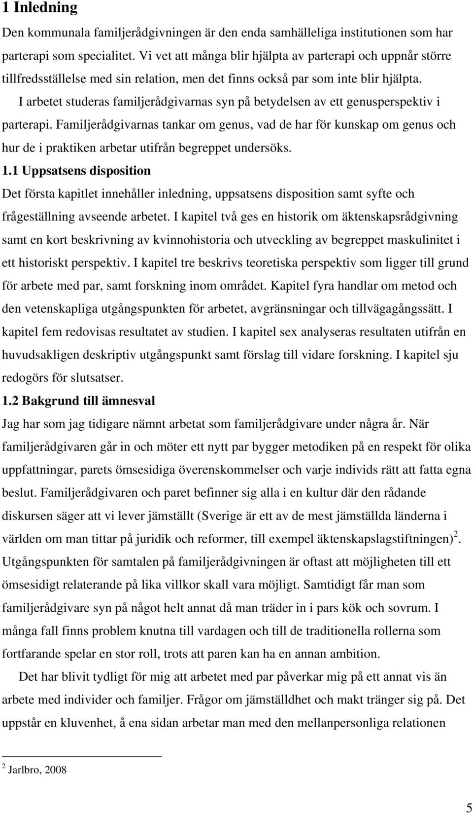 I arbetet studeras familjerådgivarnas syn på betydelsen av ett genusperspektiv i parterapi.