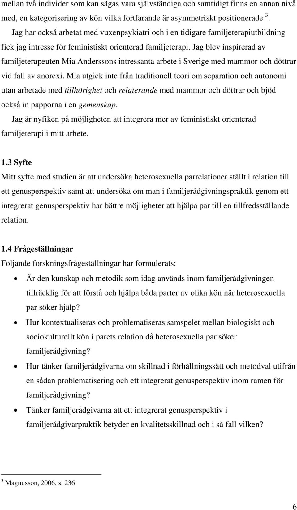 Jag blev inspirerad av familjeterapeuten Mia Anderssons intressanta arbete i Sverige med mammor och döttrar vid fall av anorexi.