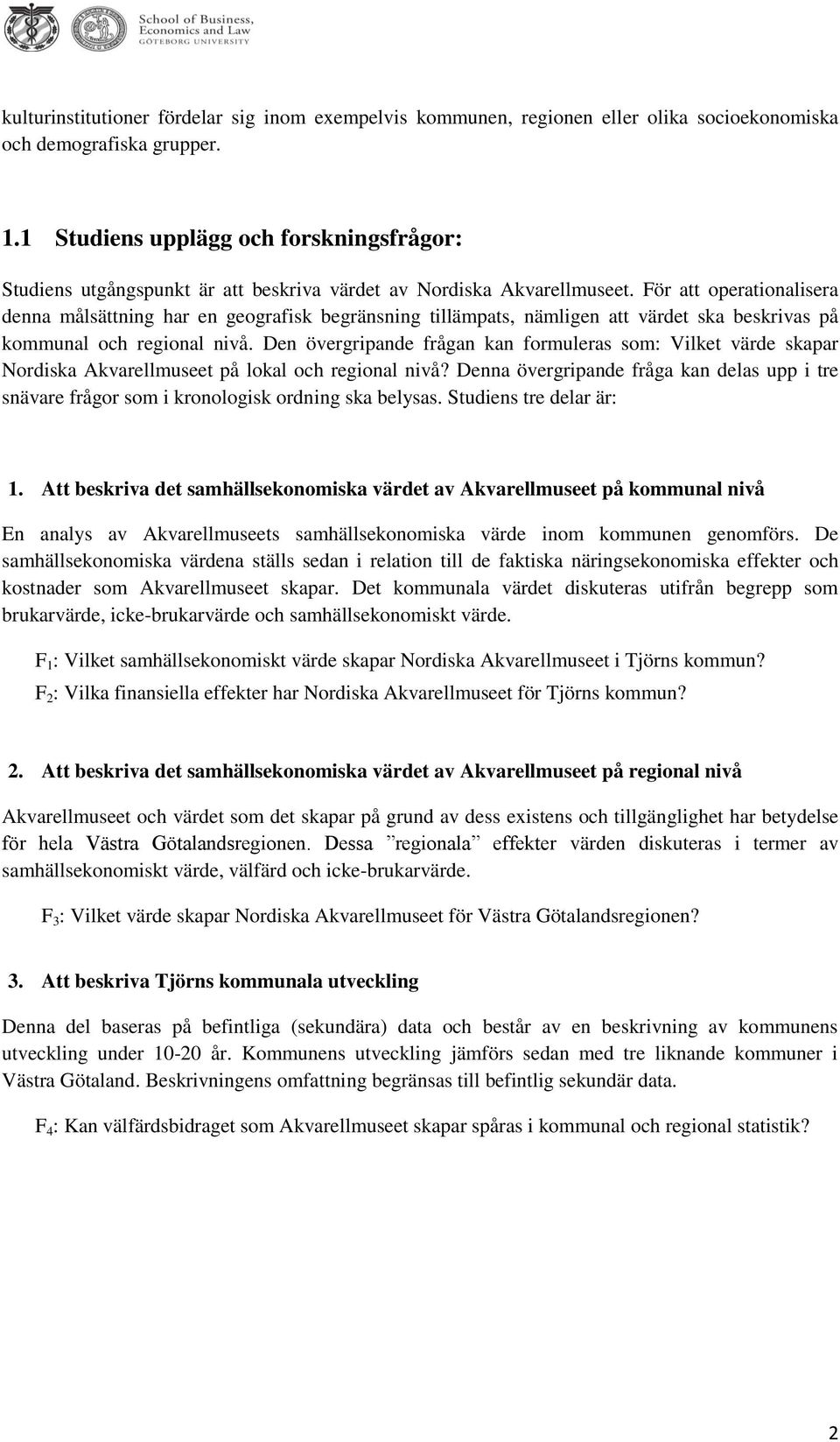 För att operationalisera denna målsättning har en geografisk begränsning tillämpats, nämligen att värdet ska beskrivas på kommunal och regional nivå.