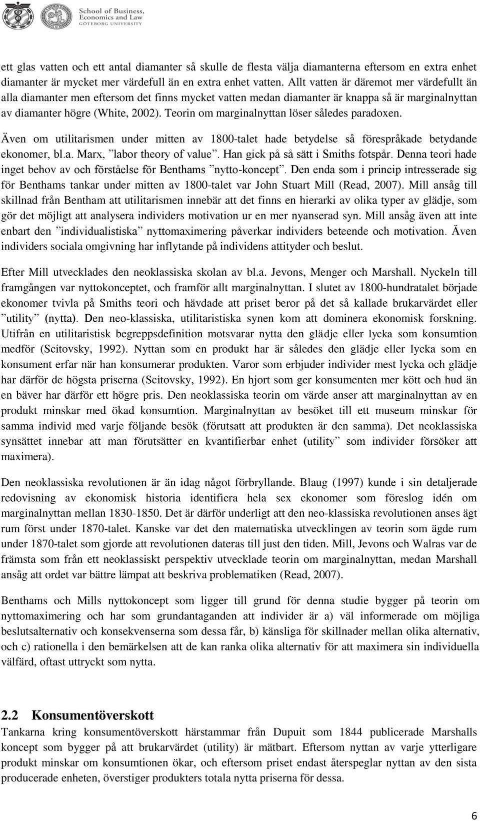 Teorin om marginalnyttan löser således paradoxen. Även om utilitarismen under mitten av 1800-talet hade betydelse så förespråkade betydande ekonomer, bl.a. Marx, labor theory of value.