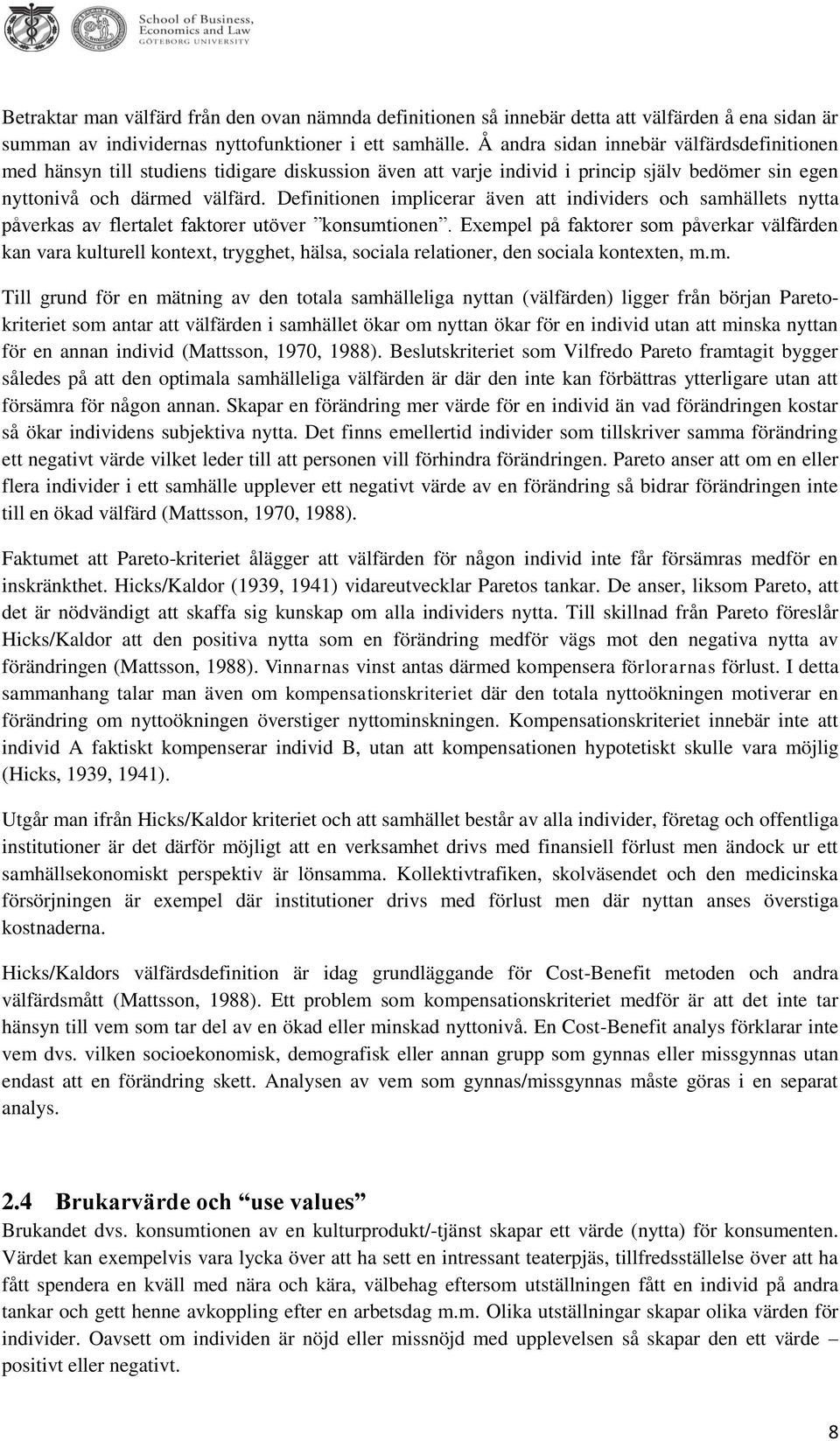 Definitionen implicerar även att individers och samhällets nytta påverkas av flertalet faktorer utöver konsumtionen.