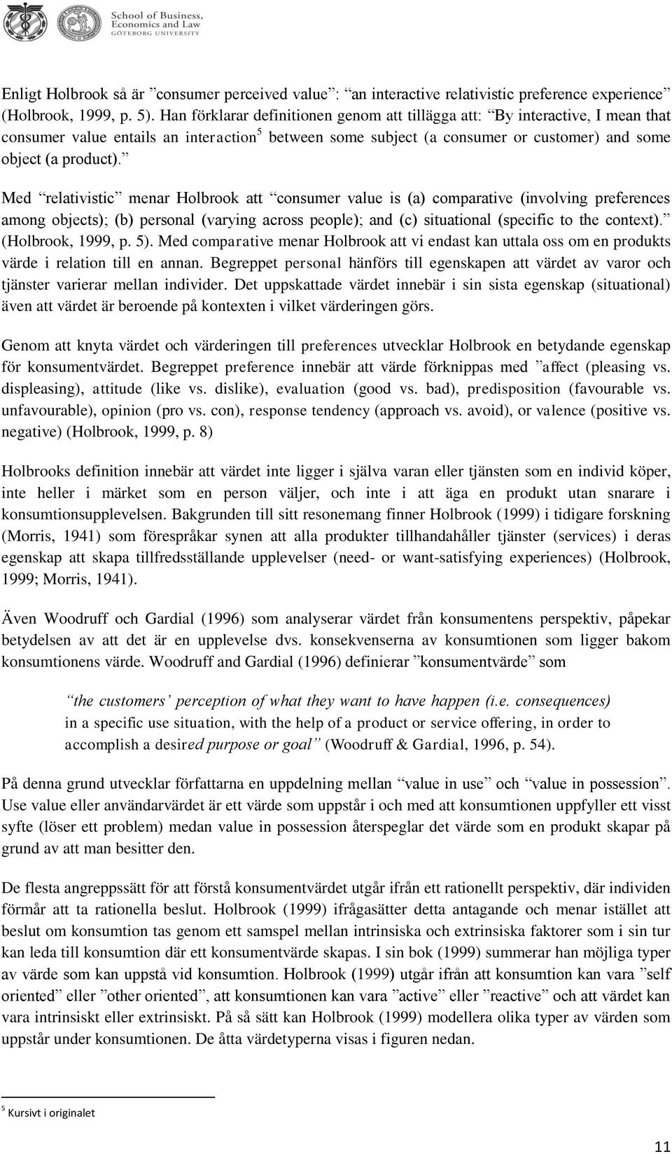 Med relativistic menar Holbrook att consumer value is (a) comparative (involving preferences among objects); (b) personal (varying across people); and (c) situational (specific to the context).