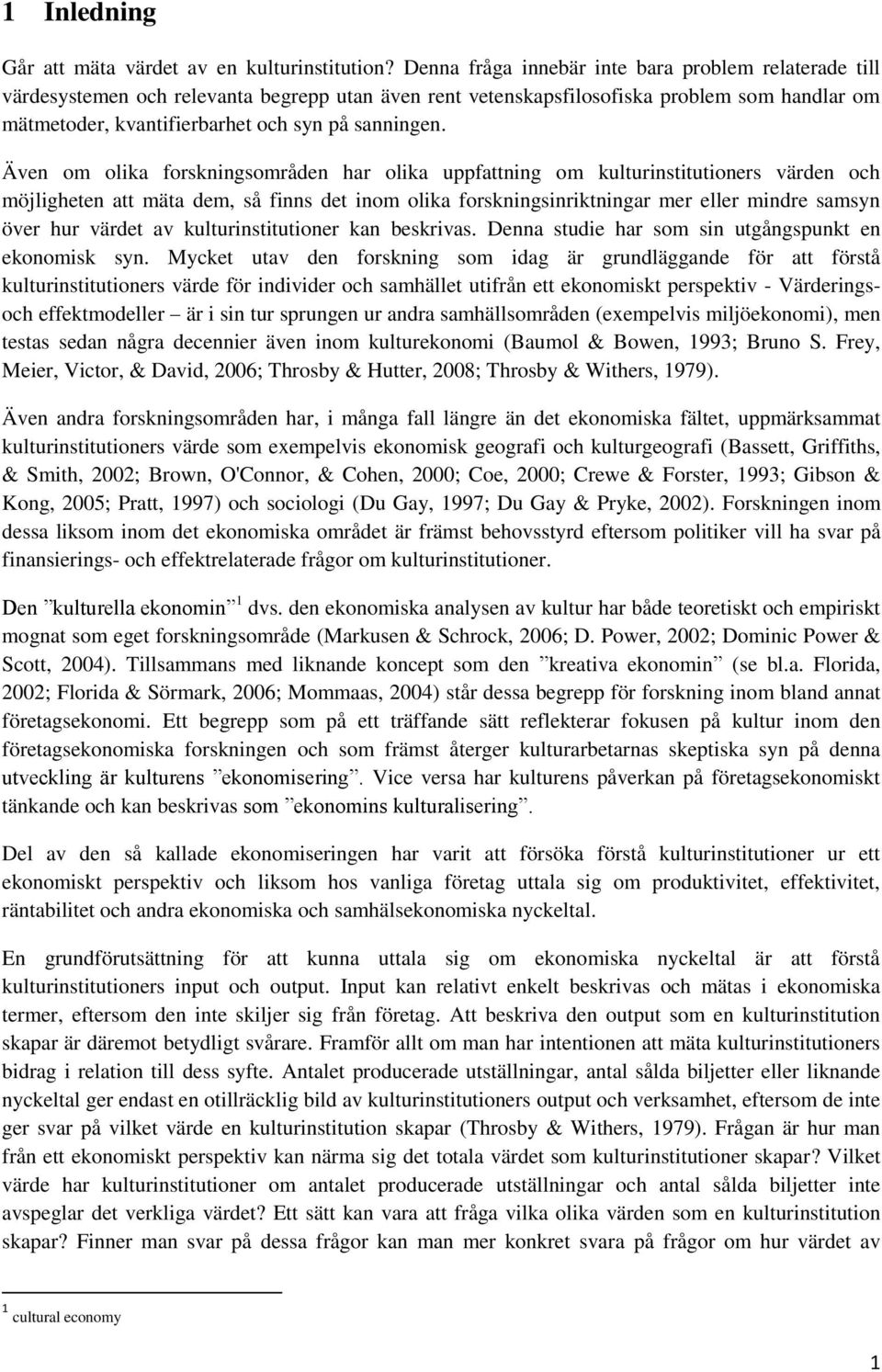 Även om olika forskningsområden har olika uppfattning om kulturinstitutioners värden och möjligheten att mäta dem, så finns det inom olika forskningsinriktningar mer eller mindre samsyn över hur