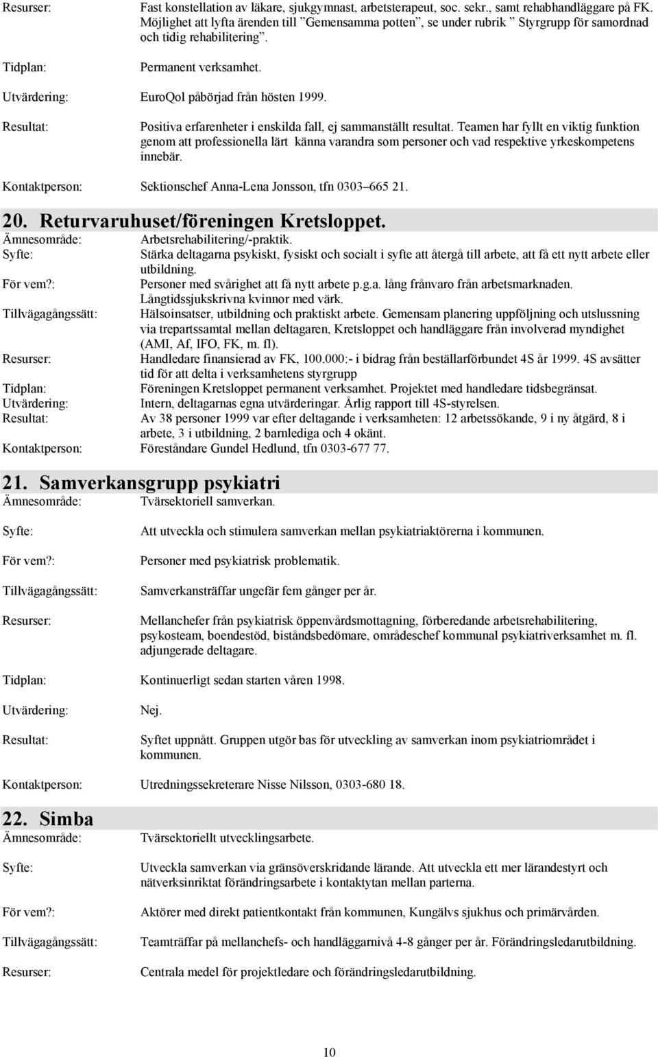 : Positiva erfarenheter i enskilda fall, ej sammanställt resultat.