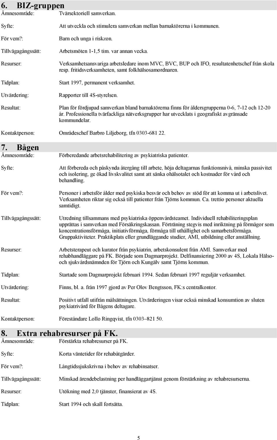 Rapporter till 4S-styrelsen. : Plan för fördjupad samverkan bland barnaktörerna finns för åldersgrupperna 0-6, 7-12 och 12-20 år.