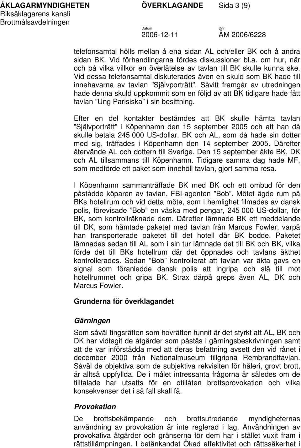 Såvitt framgår av utredningen hade denna skuld uppkommit som en följd av att BK tidigare hade fått tavlan Ung Parisiska i sin besittning.