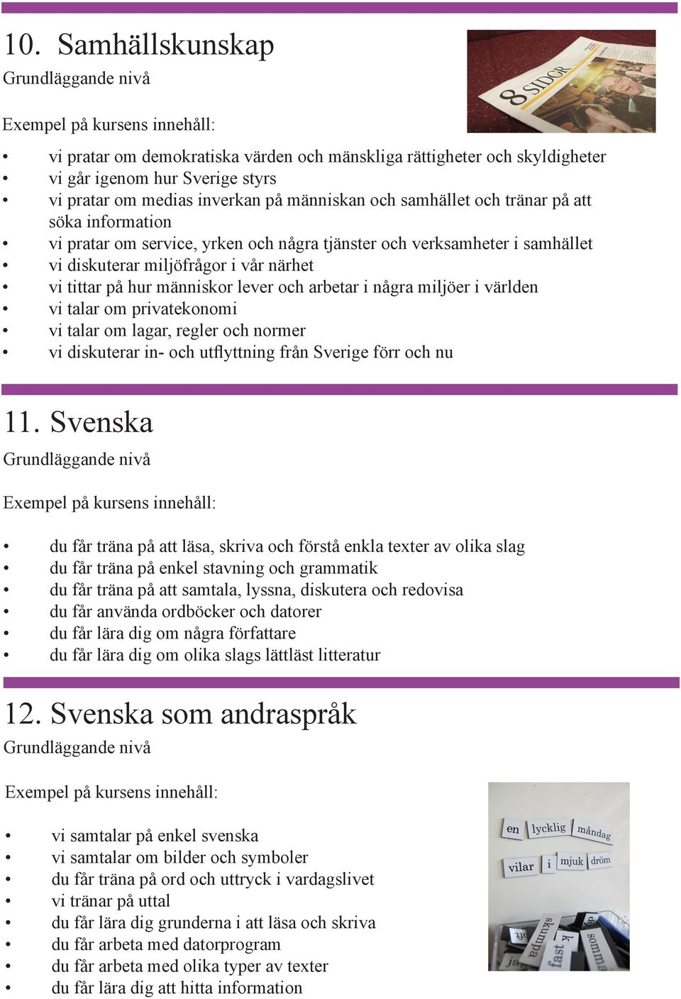 världen vi talar om privatekonomi vi talar om lagar, regler och normer vi diskuterar in- och utflyttning från Sverige förr och nu 11.