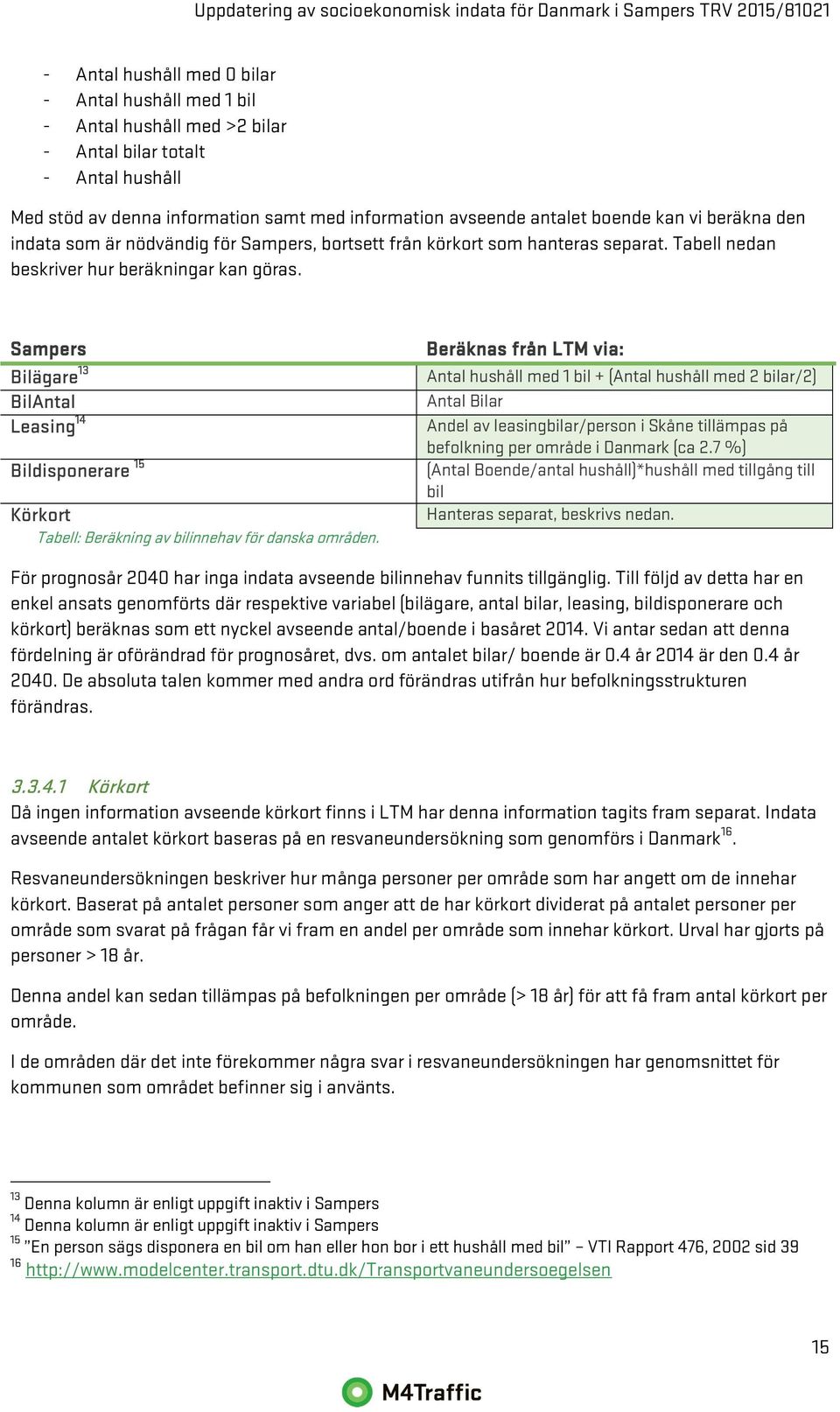 Sampers Bilägare 13 BilAntal Leasing 14 Bildisponerare 15 Körkort Tabell: Beräkning av bilinnehav för danska områden.