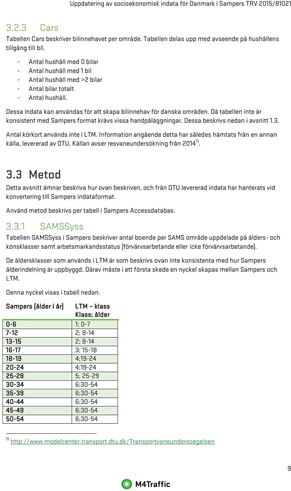 Då tabellen inte är konsistent med Sampers format krävs vissa handpåläggningar. Dessa beskrivs nedan i avsnitt 1.3. Antal körkort används inte i LTM.