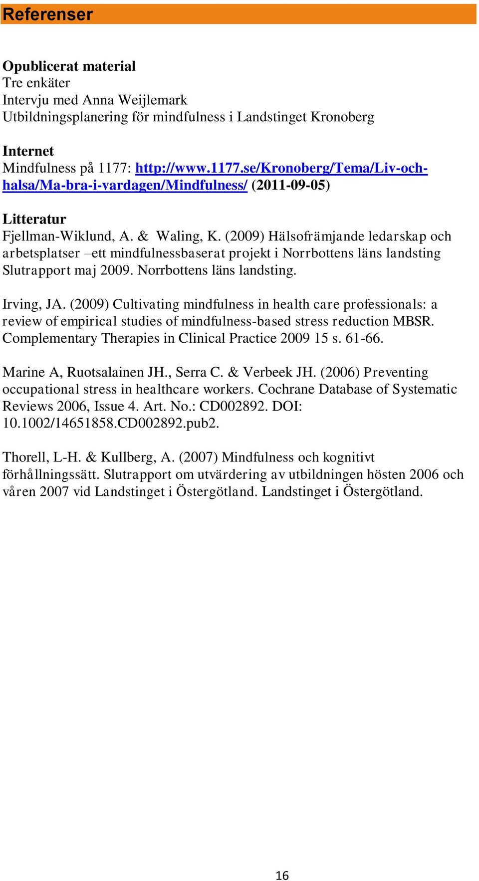 (2009) Hälsofrämjande ledarskap och arbetsplatser ett mindfulnessbaserat projekt i Norrbottens läns landsting Slutrapport maj 2009. Norrbottens läns landsting. Irving, JA.