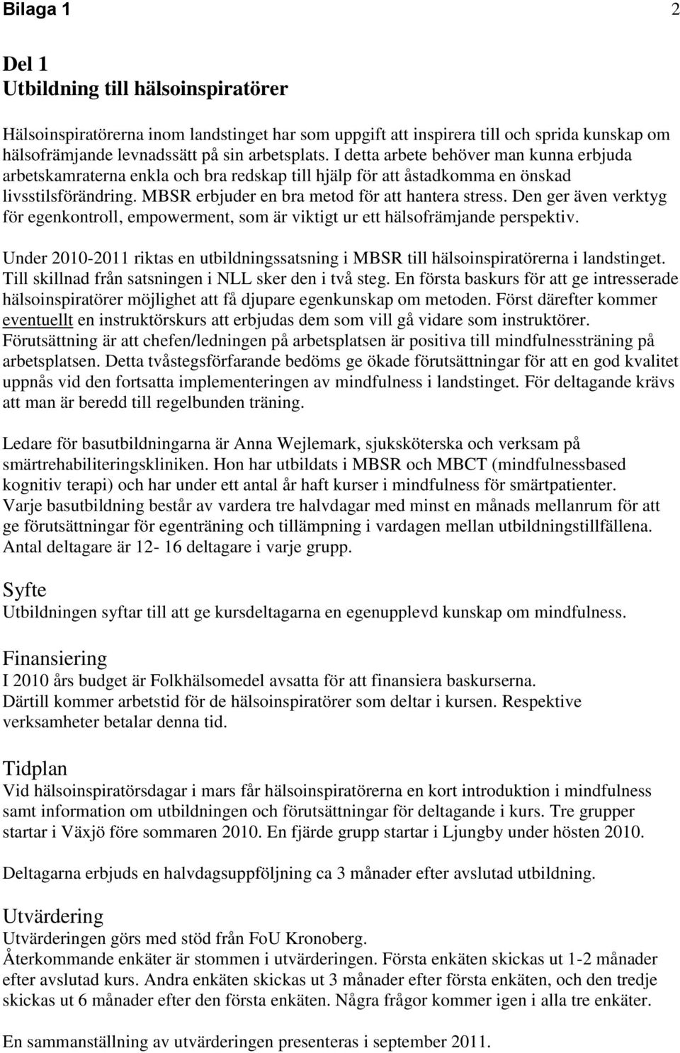 Den ger även verktyg för egenkontroll, empowerment, som är viktigt ur ett hälsofrämjande perspektiv. Under 2010-2011 riktas en utbildningssatsning i MBSR till hälsoinspiratörerna i landstinget.