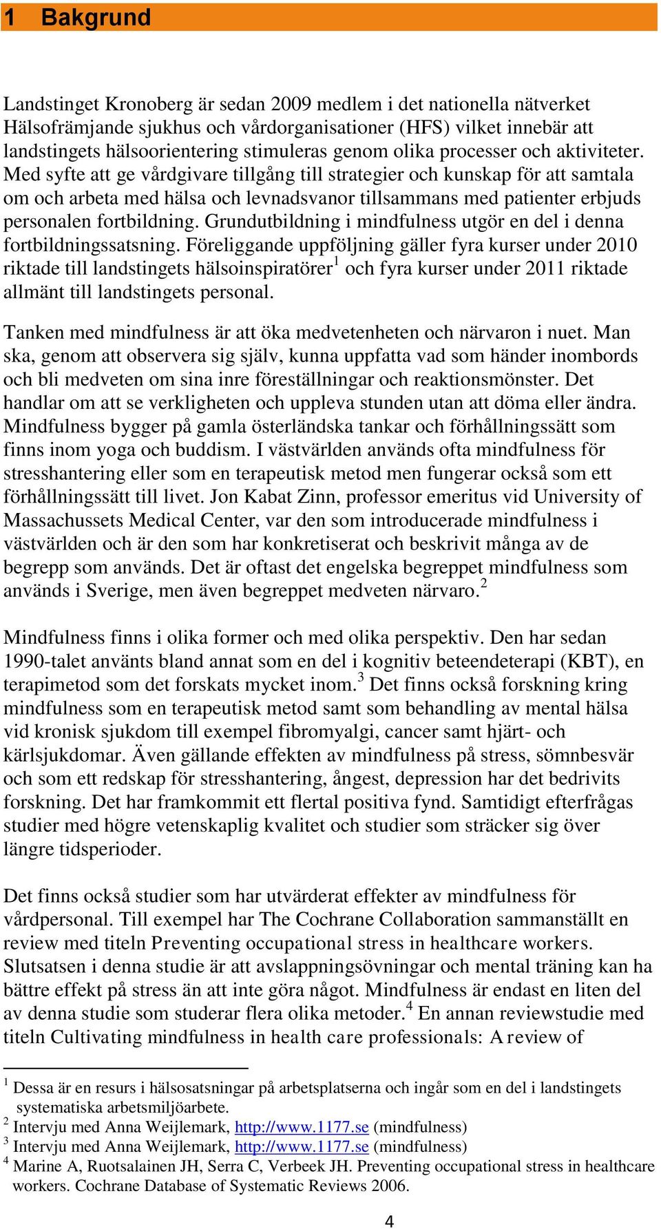 Med syfte att ge vårdgivare tillgång till strategier och kunskap för att samtala om och arbeta med hälsa och levnadsvanor tillsammans med patienter erbjuds personalen fortbildning.