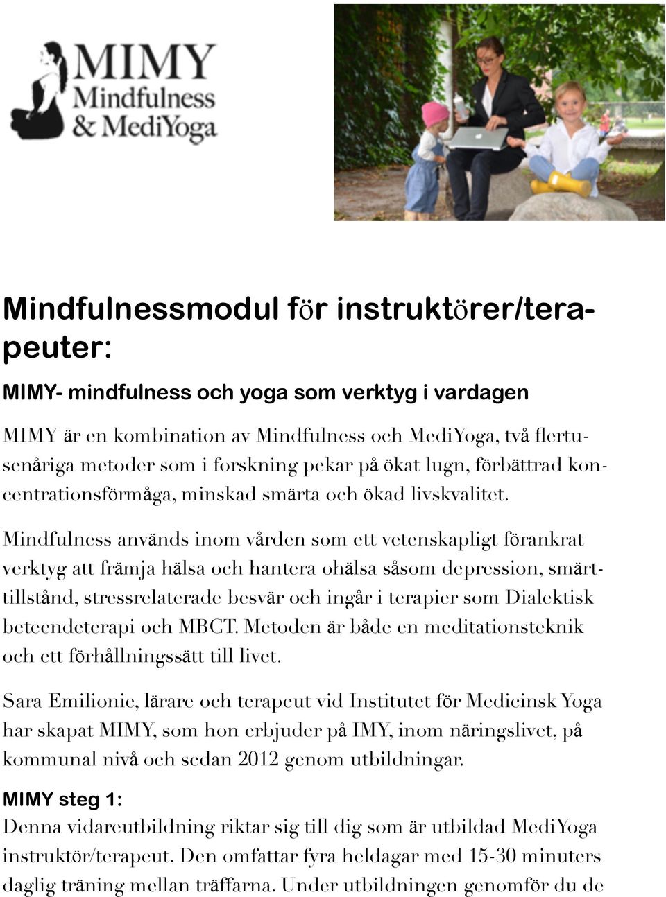 Mindfulness används inom vården som ett vetenskapligt förankrat verktyg att främja hälsa och hantera ohälsa såsom depression, smärttillstånd, stressrelaterade besvär och ingår i terapier som