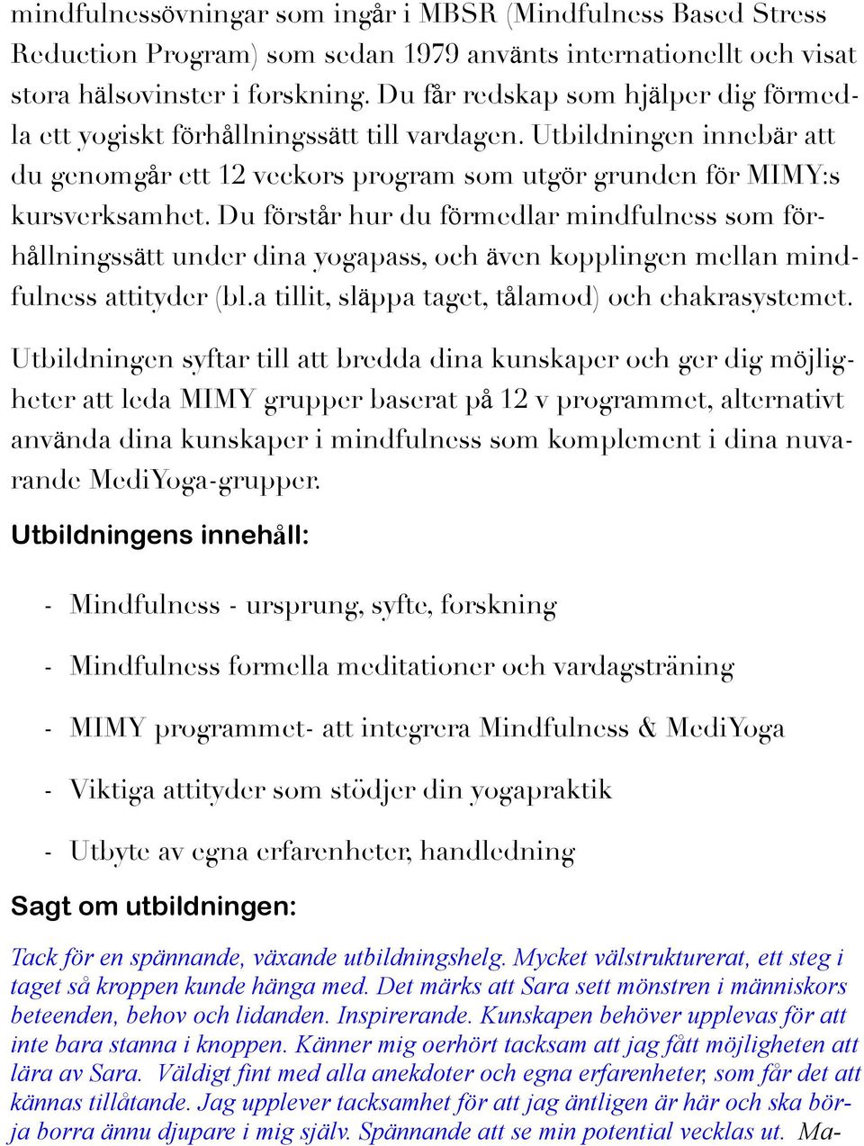 Du förstår hur du förmedlar mindfulness som förhållningssätt under dina yogapass, och även kopplingen mellan mindfulness attityder (bl.a tillit, släppa taget, tålamod) och chakrasystemet.