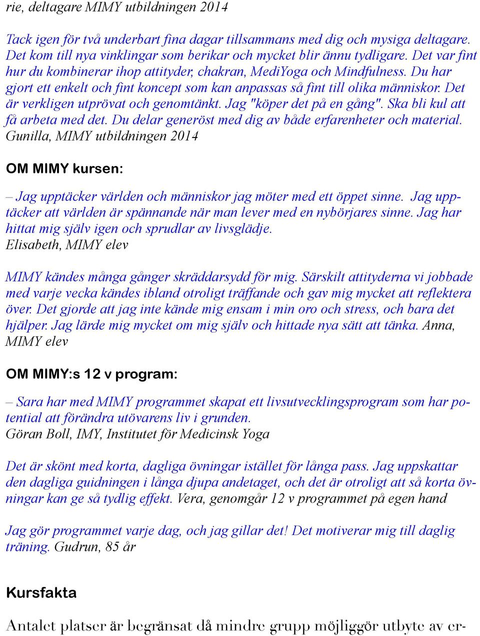 Det är verkligen utprövat och genomtänkt. Jag "köper det på en gång". Ska bli kul att få arbeta med det. Du delar generöst med dig av både erfarenheter och material.
