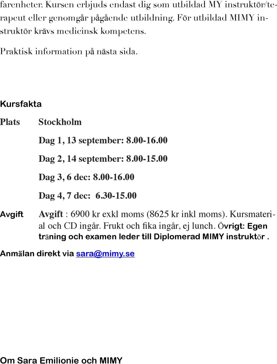 00 Dag 2, 14 september: 8.00-15.00 Dag 3, 6 dec: 8.00-16.00 Dag 4, 7 dec: 6.30-15.00 Avgift Avgift : 6900 kr exkl moms (8625 kr inkl moms).
