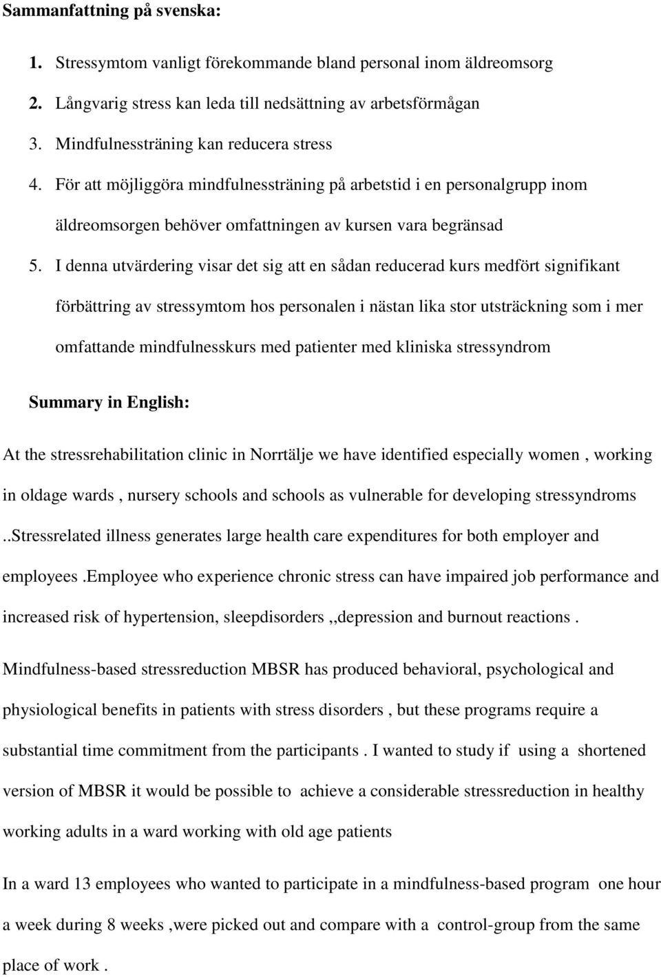 I denna utvärdering visar det sig att en sådan reducerad kurs medfört signifikant förbättring av stressymtom hos personalen i nästan lika stor utsträckning som i mer omfattande mindfulnesskurs med