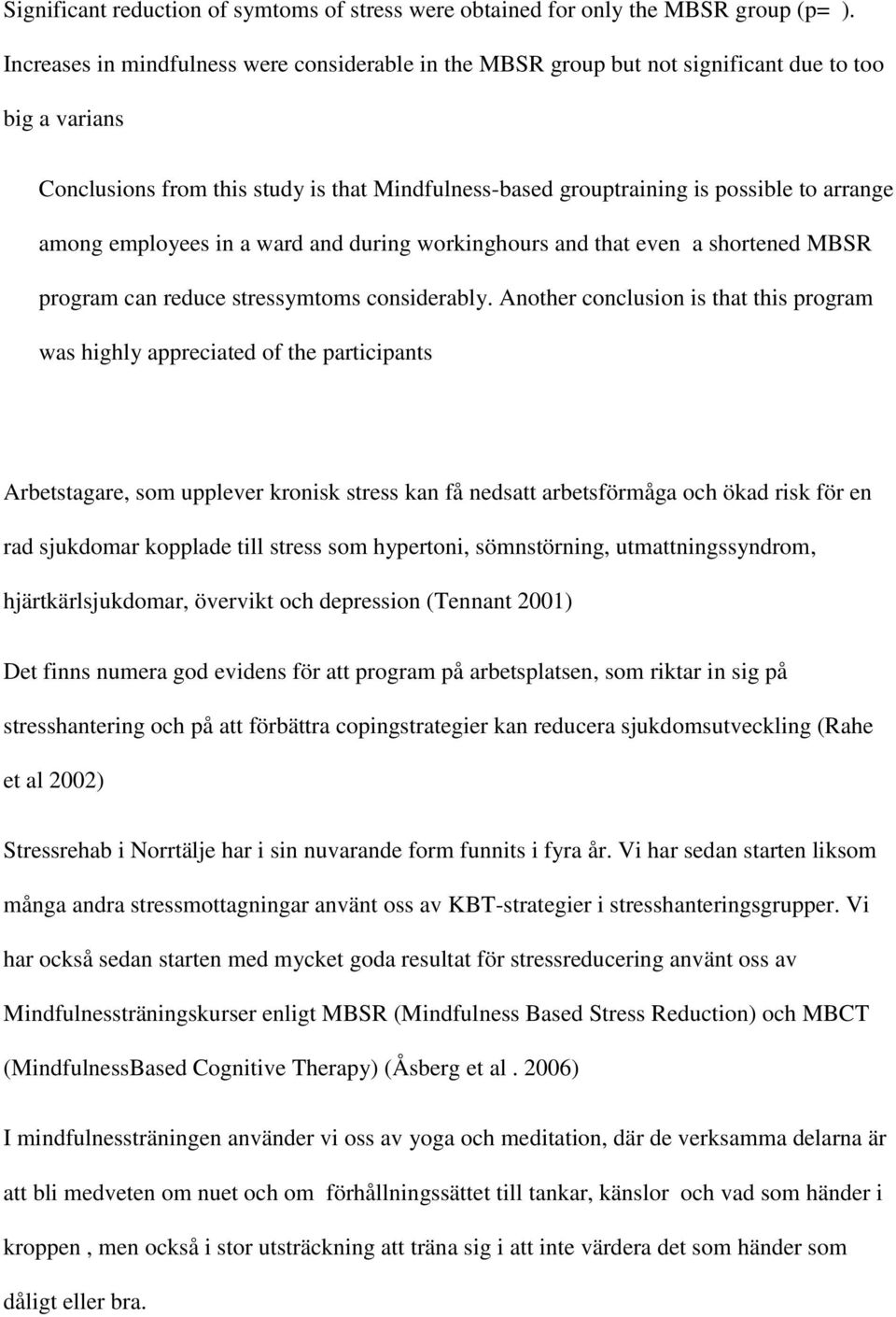 among employees in a ward and during workinghours and that even a shortened MBSR program can reduce stressymtoms considerably.