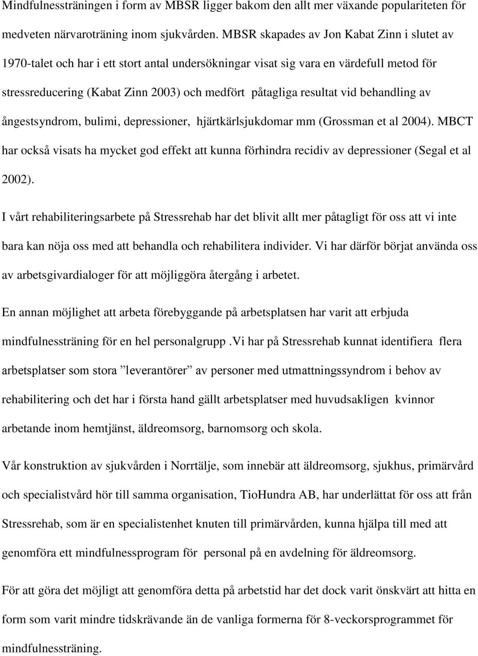 vid behandling av ångestsyndrom, bulimi, depressioner, hjärtkärlsjukdomar mm (Grossman et al 2004).