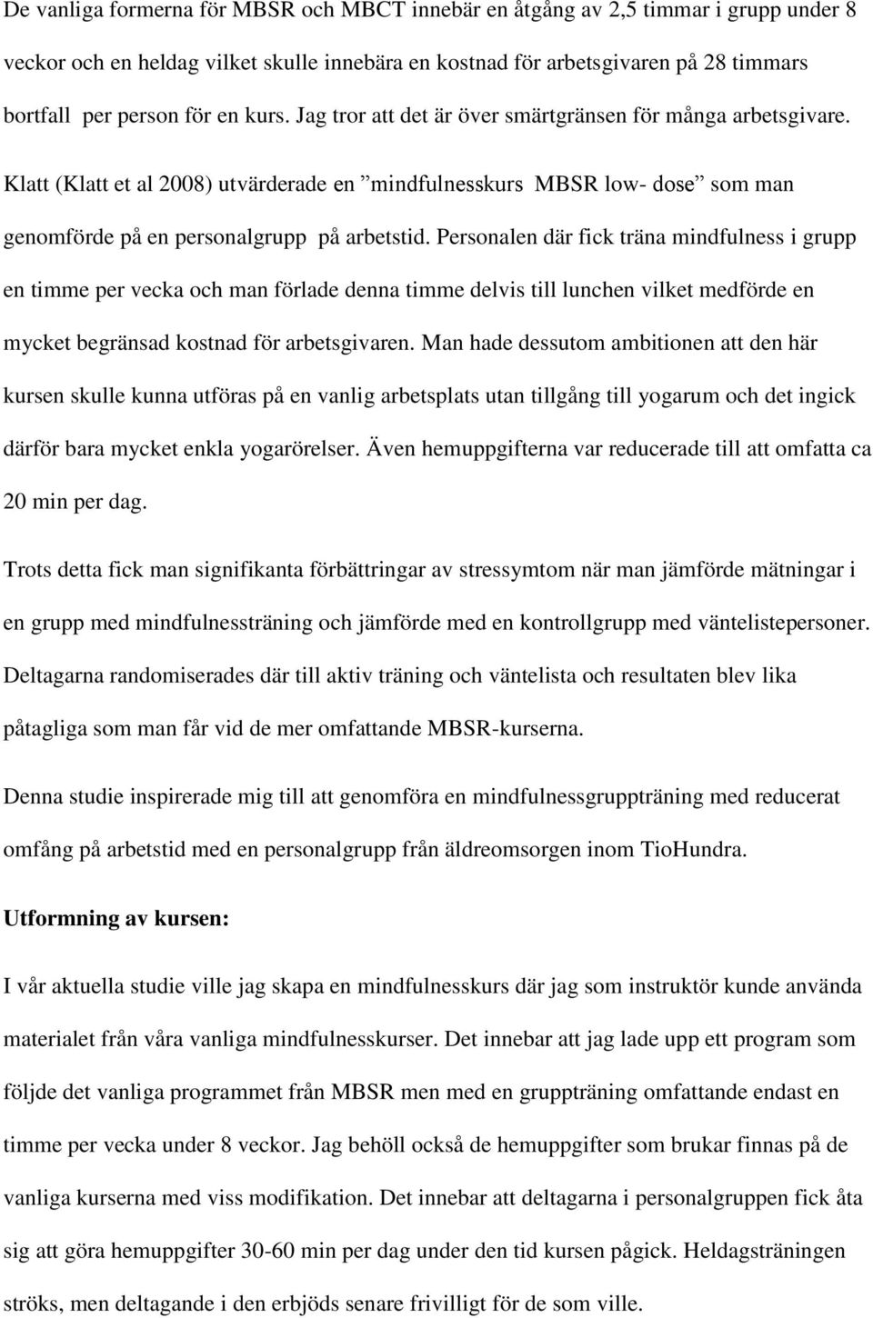 Personalen där fick träna mindfulness i grupp en timme per vecka och man förlade denna timme delvis till lunchen vilket medförde en mycket begränsad kostnad för arbetsgivaren.