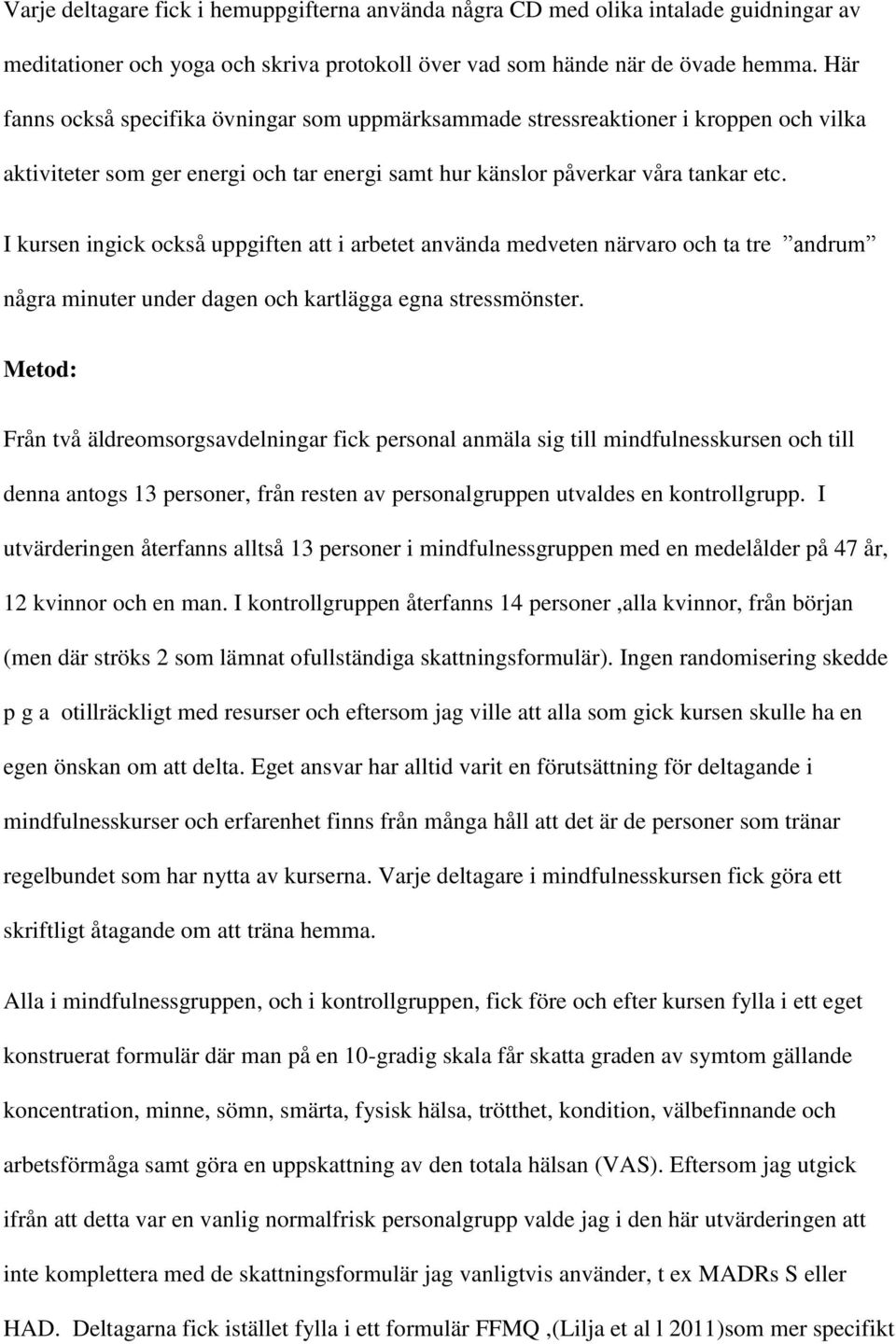 I kursen ingick också uppgiften att i arbetet använda medveten närvaro och ta tre andrum några minuter under dagen och kartlägga egna stressmönster.