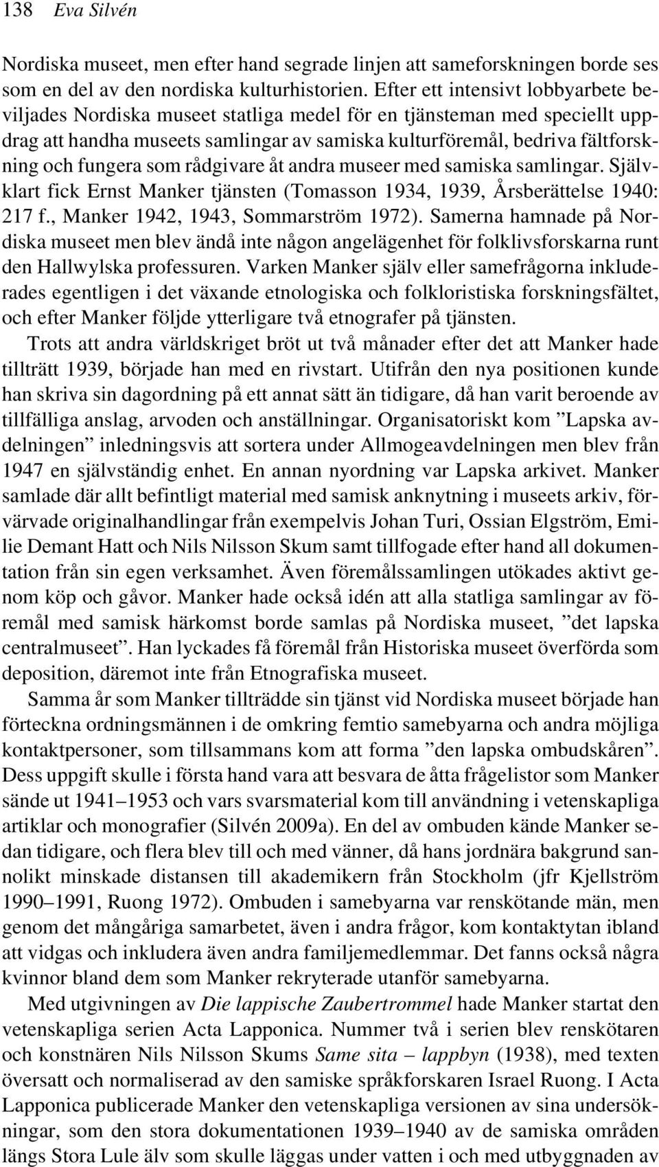 fungera som rådgivare åt andra museer med samiska samlingar. Självklart fick Ernst Manker tjänsten (Tomasson 1934, 1939, Årsberättelse 1940: 217 f., Manker 1942, 1943, Sommarström 1972).