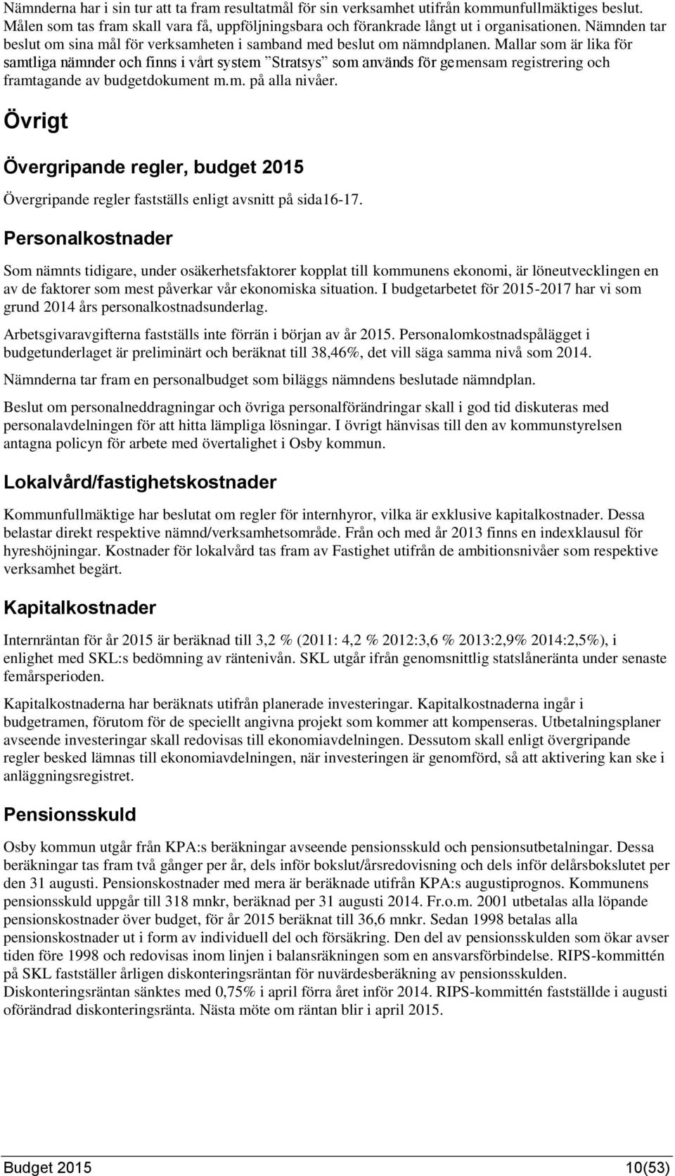 Mallar som är lika för samtliga nämnder och finns i vårt system Stratsys som används för gemensam registrering och framtagande av budgetdokument m.m. på alla nivåer.