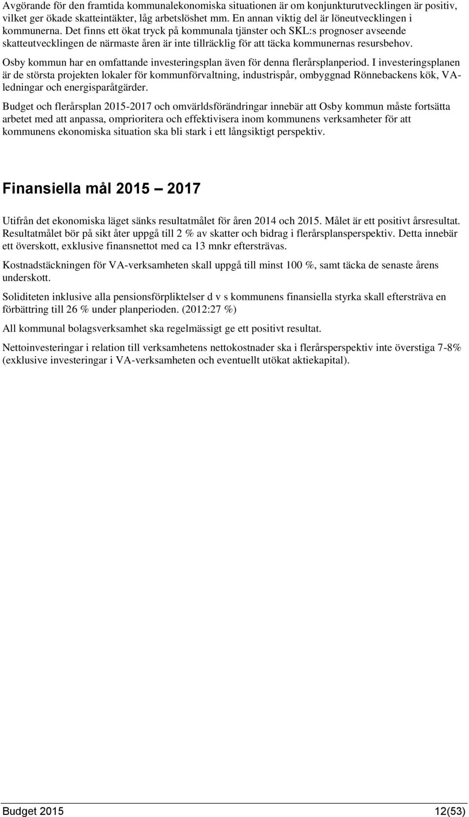 Det finns ett ökat tryck på kommunala tjänster och SKL:s prognoser avseende skatteutvecklingen de närmaste åren är inte tillräcklig för att täcka kommunernas resursbehov.