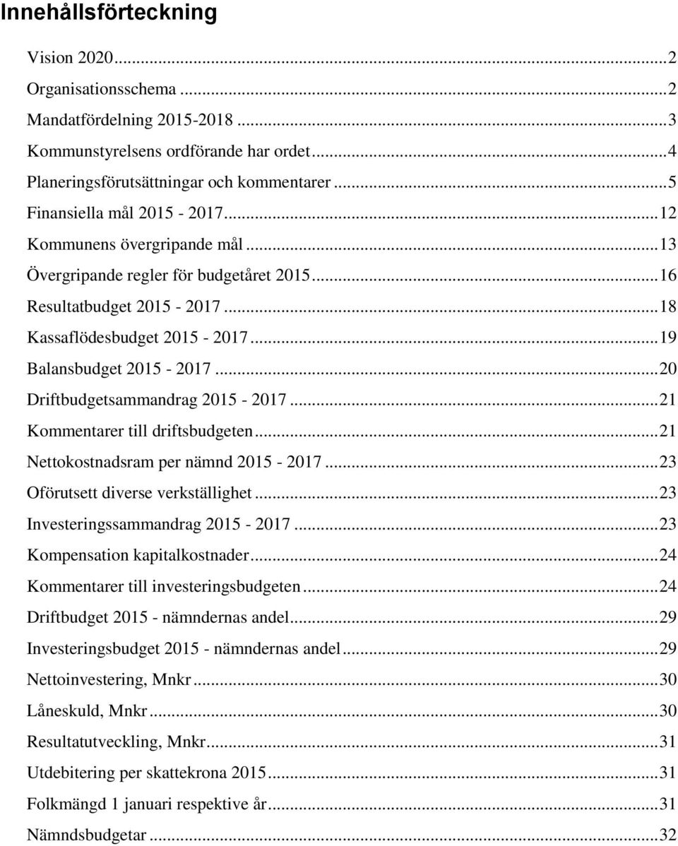 .. 19 Balansbudget 2015-2017... 20 Driftbudgetsammandrag 2015-2017... 21 Kommentarer till driftsbudgeten... 21 Nettokostnadsram per nämnd 2015-2017... 23 Oförutsett diverse verkställighet.