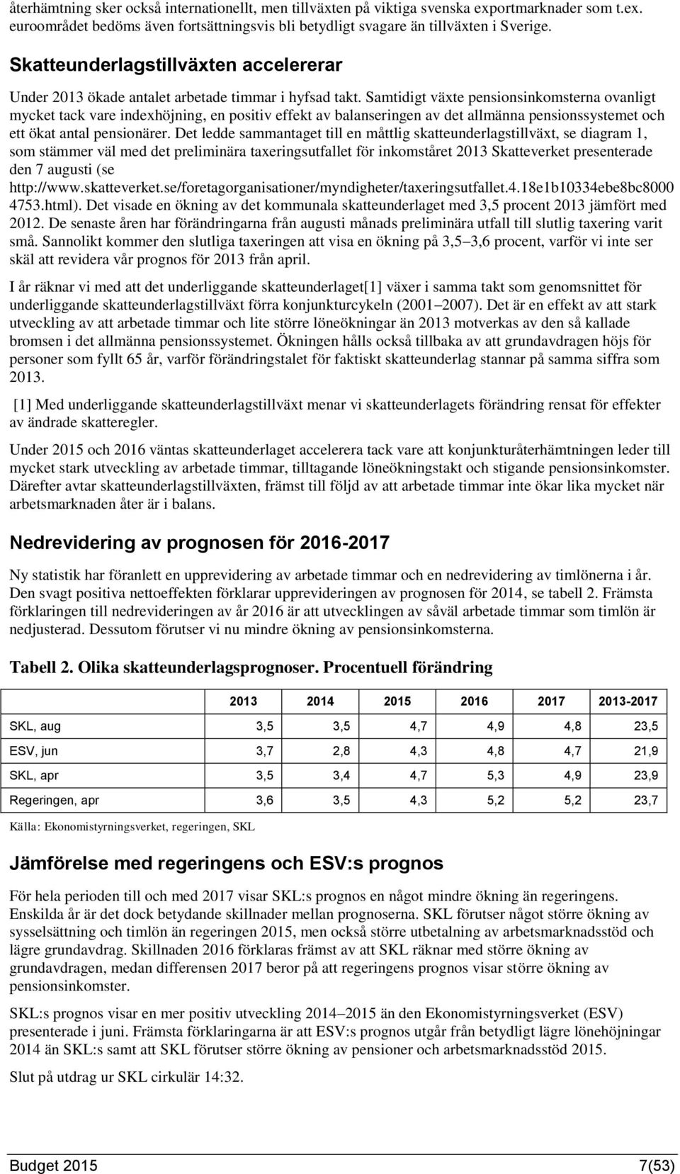 Samtidigt växte pensionsinkomsterna ovanligt mycket tack vare indexhöjning, en positiv effekt av balanseringen av det allmänna pensionssystemet och ett ökat antal pensionärer.